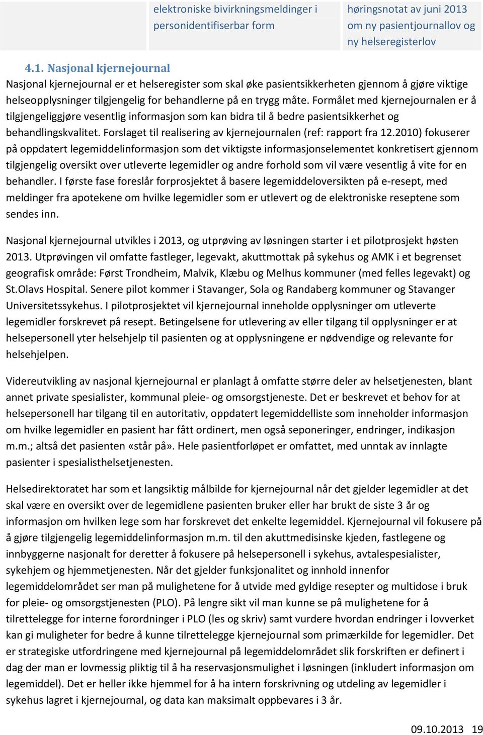 Nasjonal kjernejournal Nasjonal kjernejournal er et helseregister som skal øke pasientsikkerheten gjennom å gjøre viktige helseopplysninger tilgjengelig for behandlerne på en trygg måte.