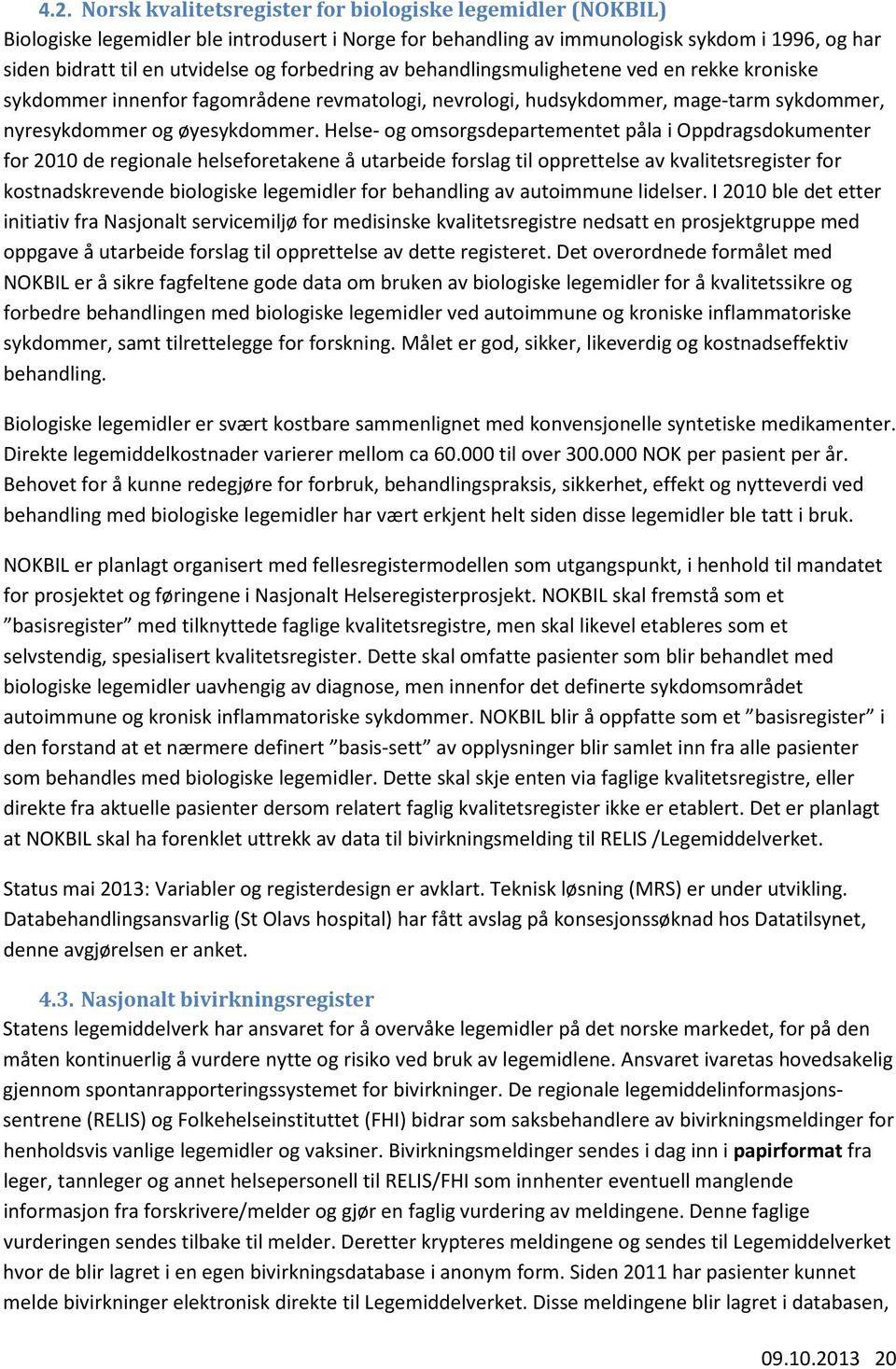 Helse- og omsorgsdepartementet påla i Oppdragsdokumenter for 2010 de regionale helseforetakene å utarbeide forslag til opprettelse av kvalitetsregister for kostnadskrevende biologiske legemidler for