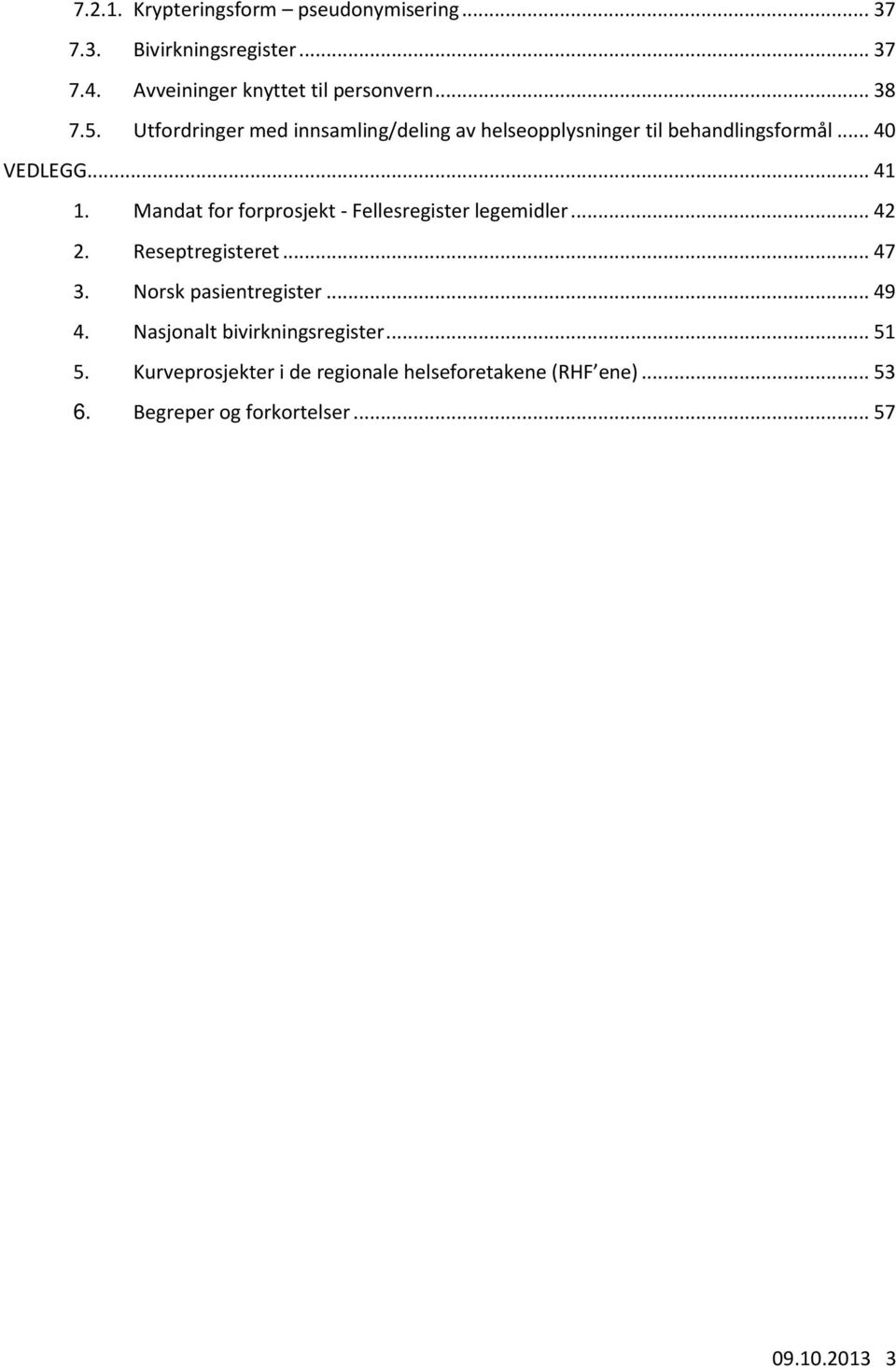 Mandat for forprosjekt - Fellesregister legemidler... 42 2. Reseptregisteret... 47 3. Norsk pasientregister... 49 4.