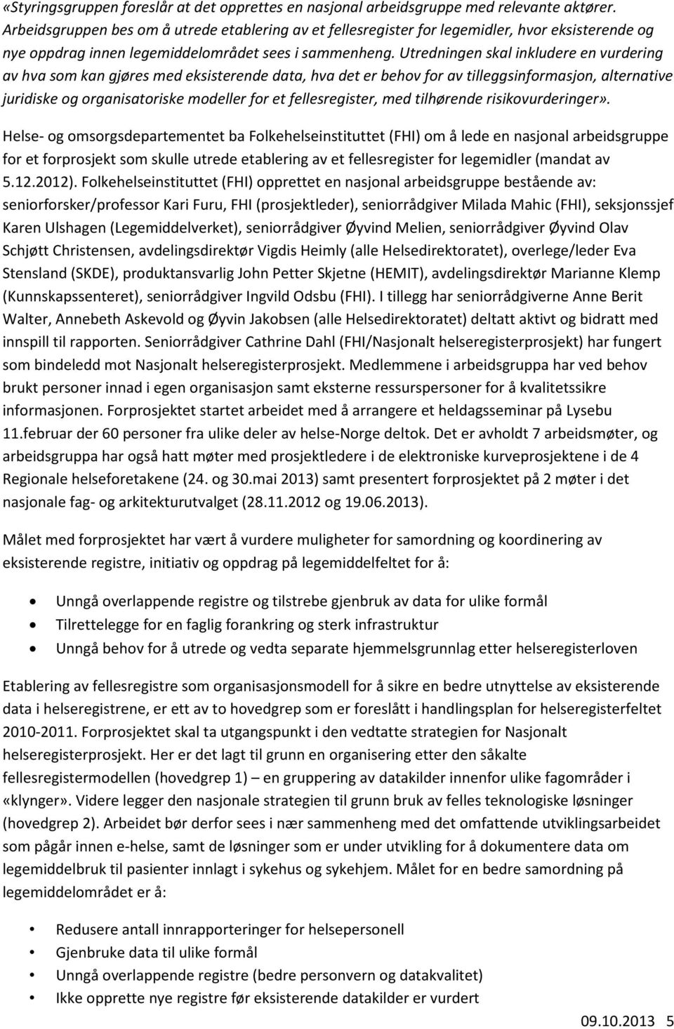 Utredningen skal inkludere en vurdering av hva som kan gjøres med eksisterende data, hva det er behov for av tilleggsinformasjon, alternative juridiske og organisatoriske modeller for et