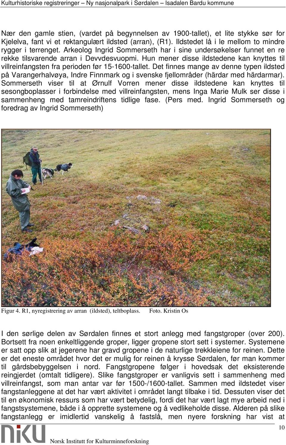 Det finnes mange av denne typen ildsted på Varangerhalvøya, Indre Finnmark og i svenske fjellområder (härdar med härdarmar).