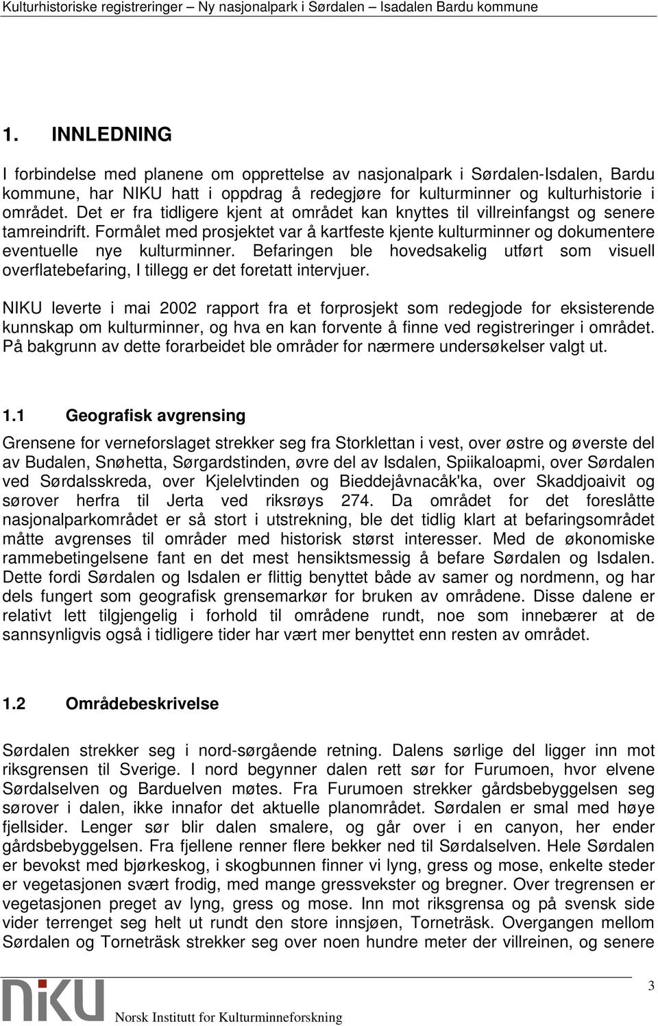 Befaringen ble hovedsakelig utført som visuell overflatebefaring, I tillegg er det foretatt intervjuer.