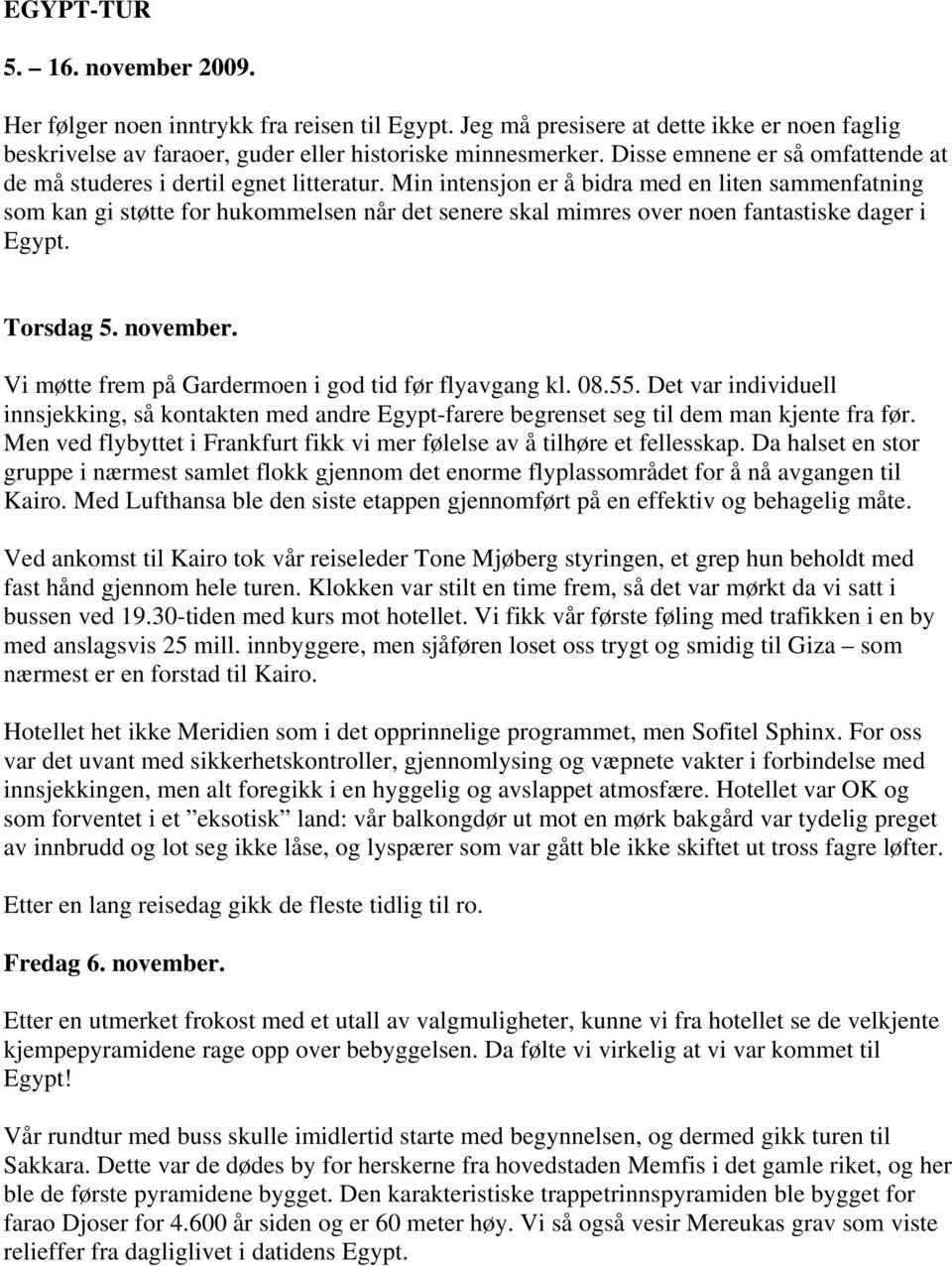 Min intensjon er å bidra med en liten sammenfatning som kan gi støtte for hukommelsen når det senere skal mimres over noen fantastiske dager i Egypt. Torsdag 5. november.