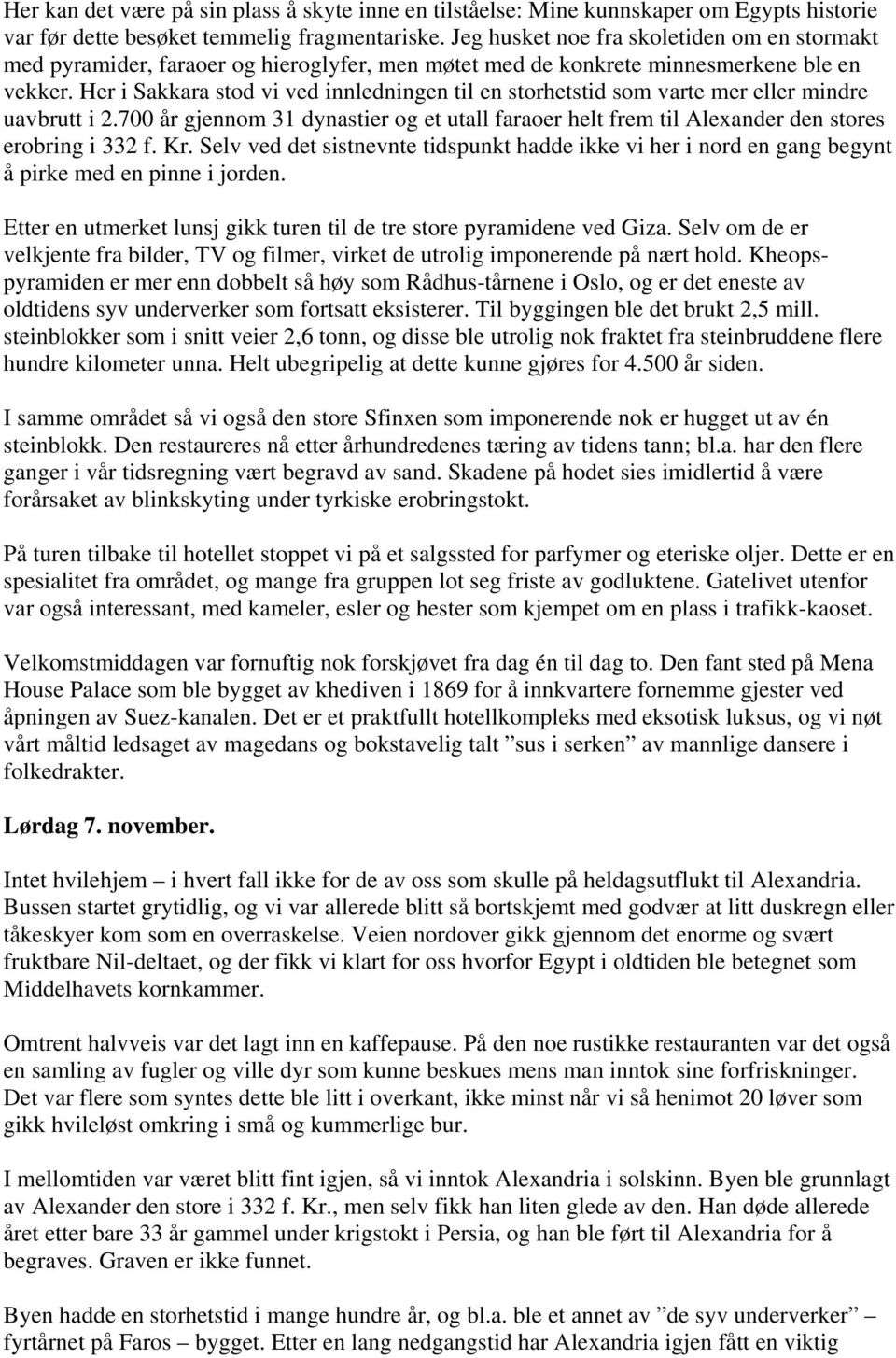 Her i Sakkara stod vi ved innledningen til en storhetstid som varte mer eller mindre uavbrutt i 2.700 år gjennom 31 dynastier og et utall faraoer helt frem til Alexander den stores erobring i 332 f.