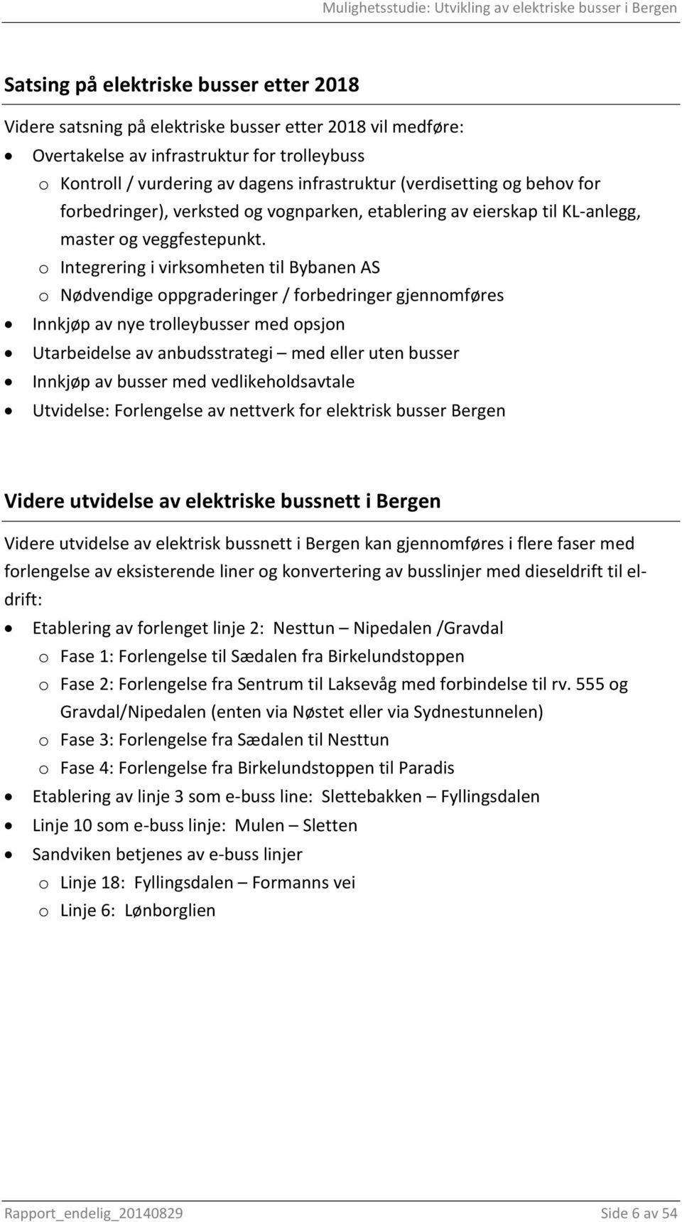 o Integrering i virksomheten til Bybanen AS o Nødvendige oppgraderinger / forbedringer gjennomføres Innkjøp av nye trolleybusser med opsjon Utarbeidelse av anbudsstrategi med eller uten busser