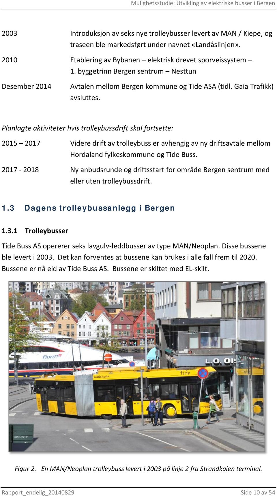 Planlagte aktiviteter hvis trolleybussdrift skal fortsette: 2015 2017 Videre drift av trolleybuss er avhengig av ny driftsavtale mellom Hordaland fylkeskommune og Tide Buss.