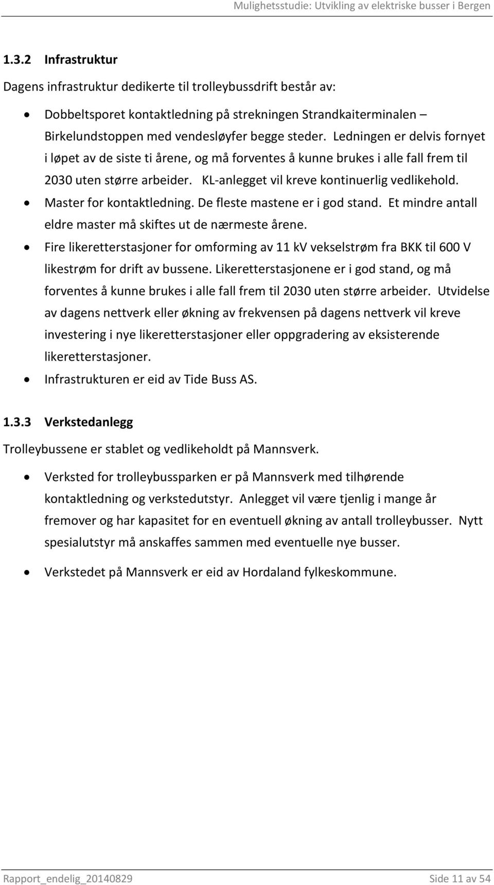 Master for kontaktledning. De fleste mastene er i god stand. Et mindre antall eldre master må skiftes ut de nærmeste årene.