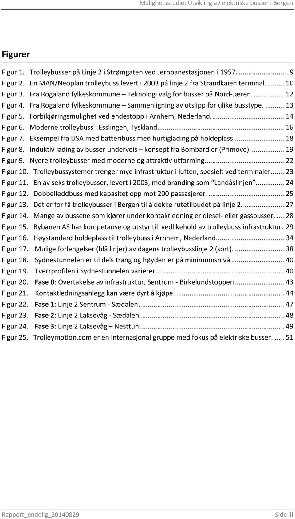 Forbikjøringsmulighet ved endestopp I Arnhem, Nederland.... 14 Figur 6. Moderne trolleybuss i Esslingen, Tyskland.... 16 Figur 7. Eksempel fra USA med batteribuss med hurtiglading på holdeplass.