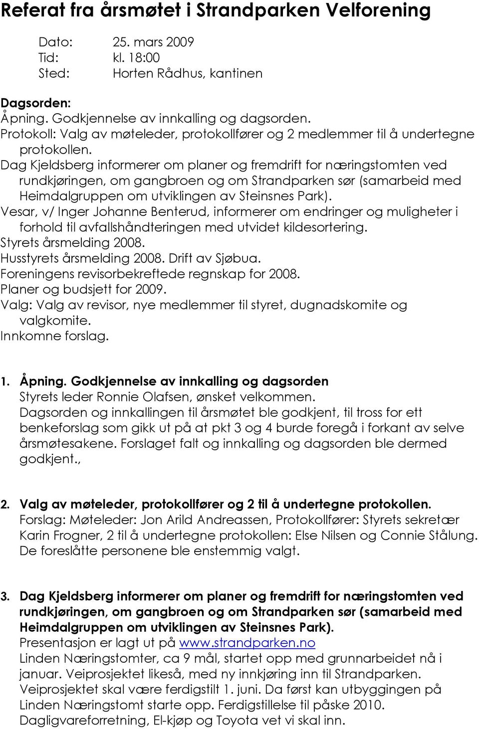 Dag Kjeldsberg informerer om planer og fremdrift for næringstomten ved rundkjøringen, om gangbroen og om Strandparken sør (samarbeid med Heimdalgruppen om utviklingen av Steinsnes Park).