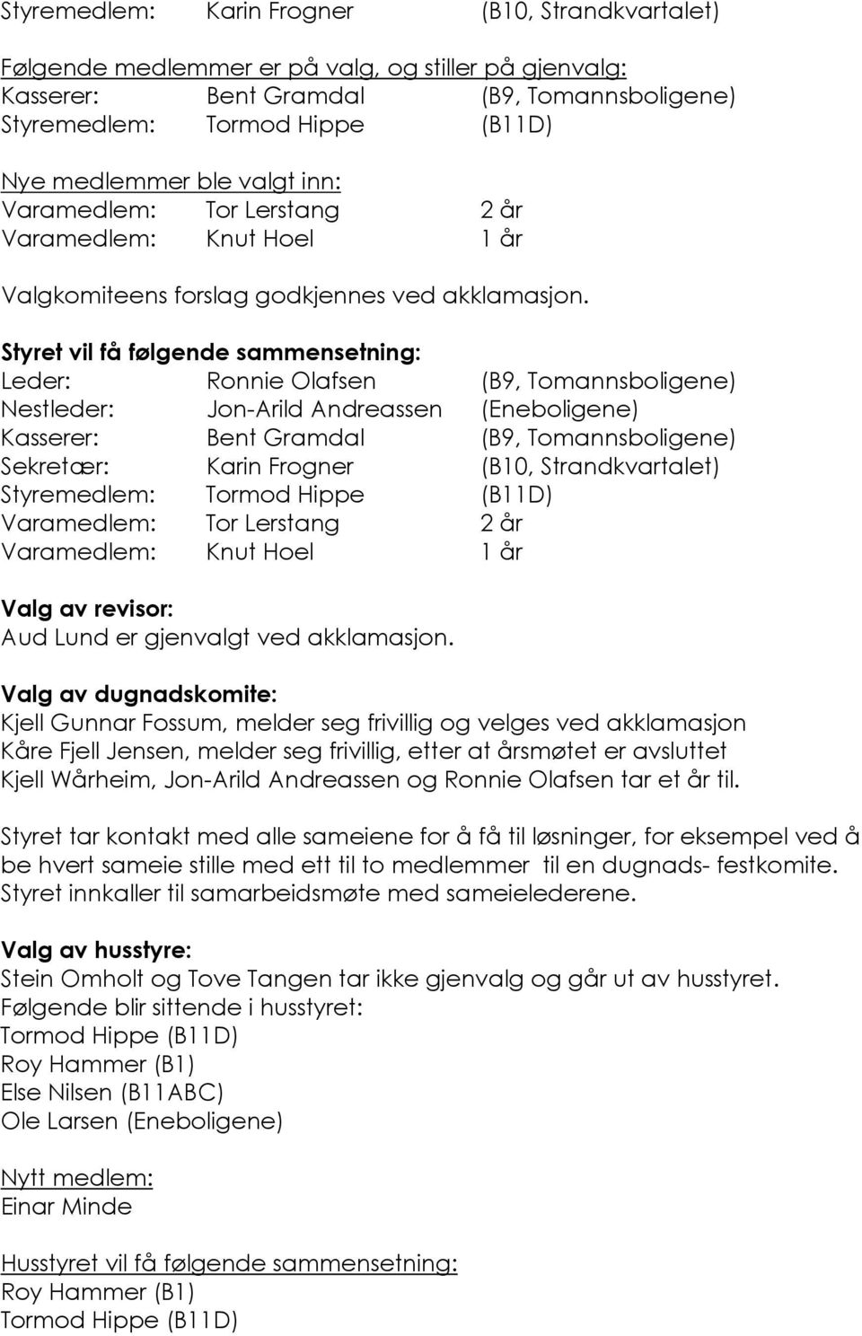 Styret vil få følgende sammensetning: Leder: Ronnie Olafsen (B9, Tomannsboligene) Nestleder: Jon-Arild Andreassen (Eneboligene) Kasserer: Bent Gramdal (B9, Tomannsboligene) Sekretær: Karin Frogner