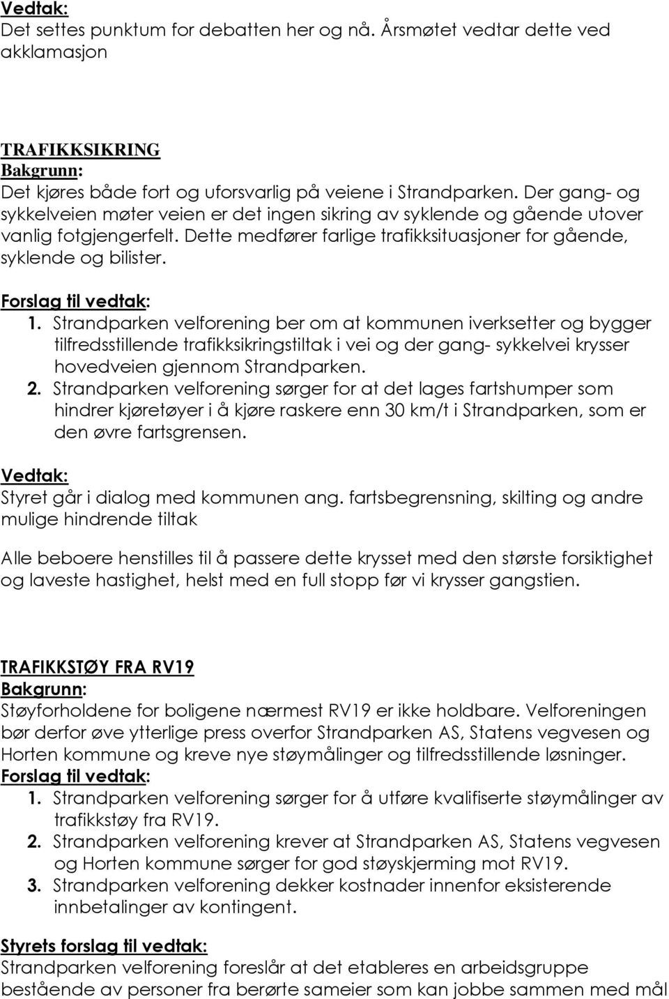 Strandparken velforening ber om at kommunen iverksetter og bygger tilfredsstillende trafikksikringstiltak i vei og der gang- sykkelvei krysser hovedveien gjennom Strandparken. 2.