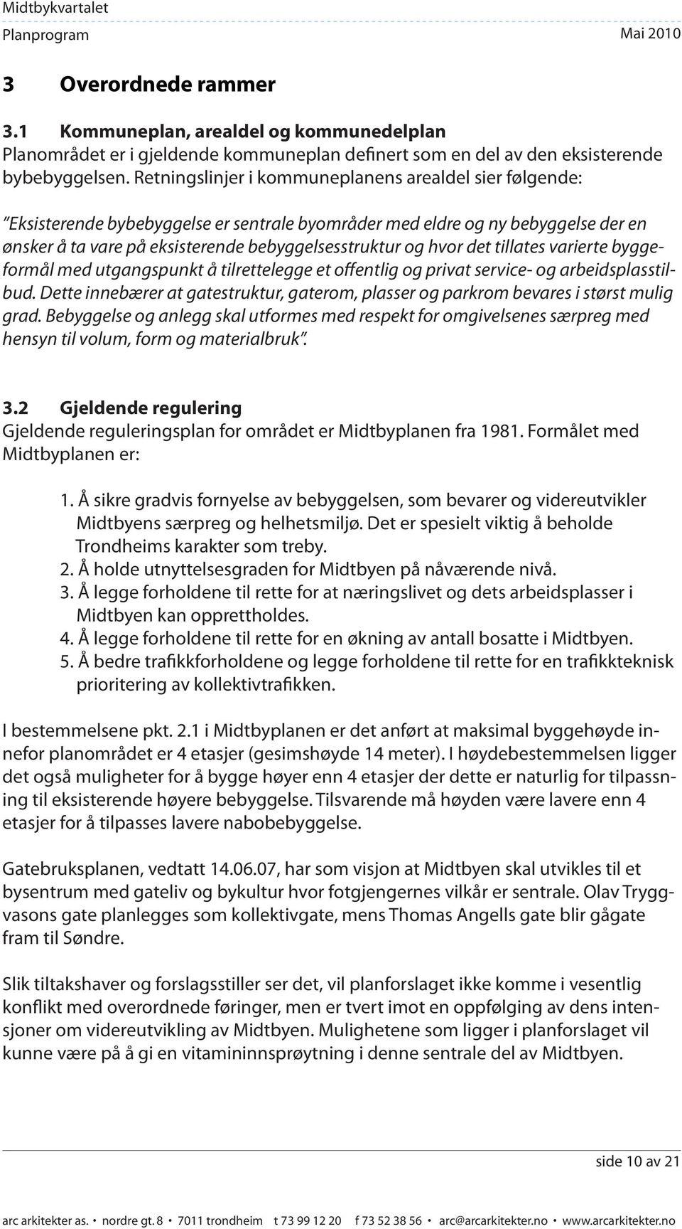 det tillates varierte byggeformål med utgangspunkt å tilrettelegge et offentlig og privat service- og arbeidsplasstilbud.