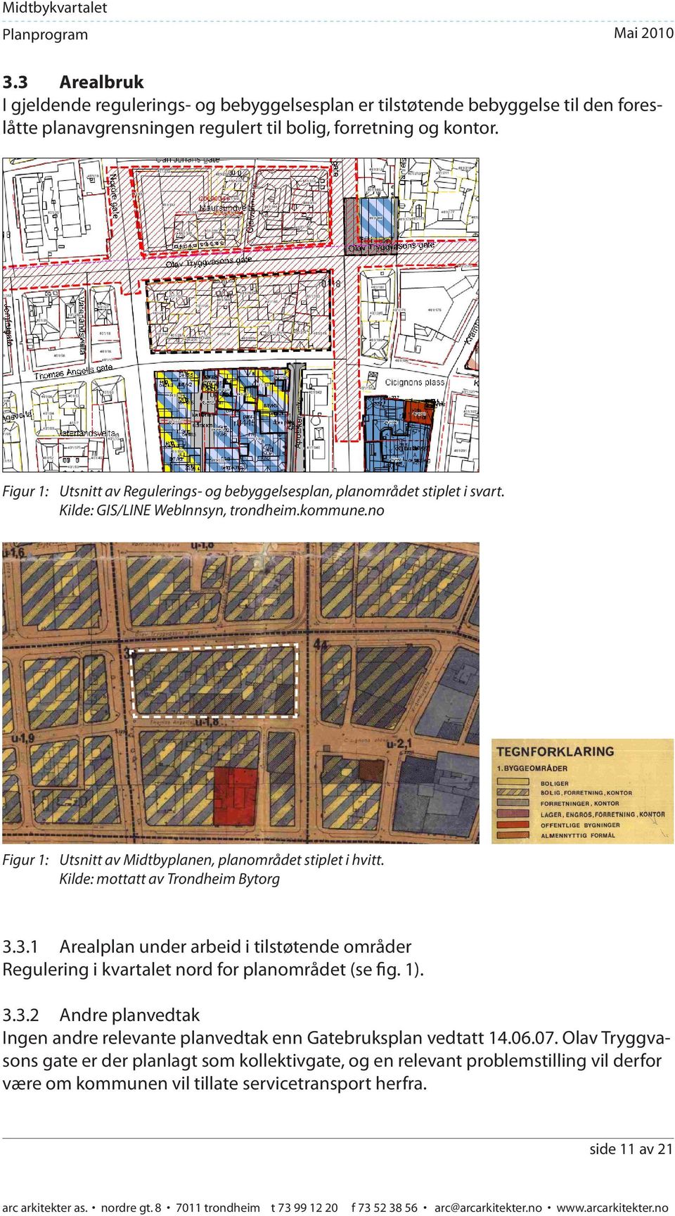 Figur 1: Utsnitt av Regulerings- og bebyggelsesplan, planområdet stiplet i svart. Kilde: GIS/LINE WebInnsyn, trondheim.kommune.no Figur 1: Utsnitt av Midtbyplanen, planområdet stiplet i hvitt.