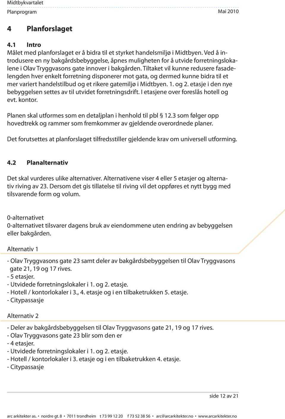 Tiltaket vil kunne redusere fasadelengden hver enkelt forretning disponerer mot gata, og dermed kunne bidra til et mer variert handelstilbud og et rikere gatemiljø i Midtbyen. 1. og 2.