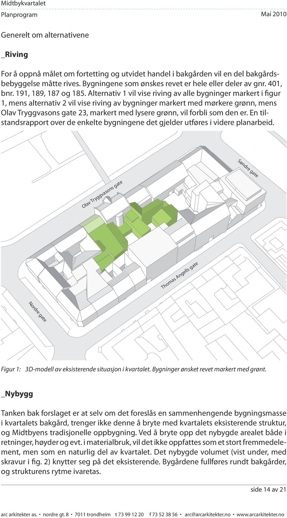 Alternativ 1 vil vise riving av alle bygninger markert i figur 1, mens alternativ 2 vil vise riving av bygninger markert med mørkere grønn, mens Olav Tryggvasons gate 23, markert med lysere grønn,