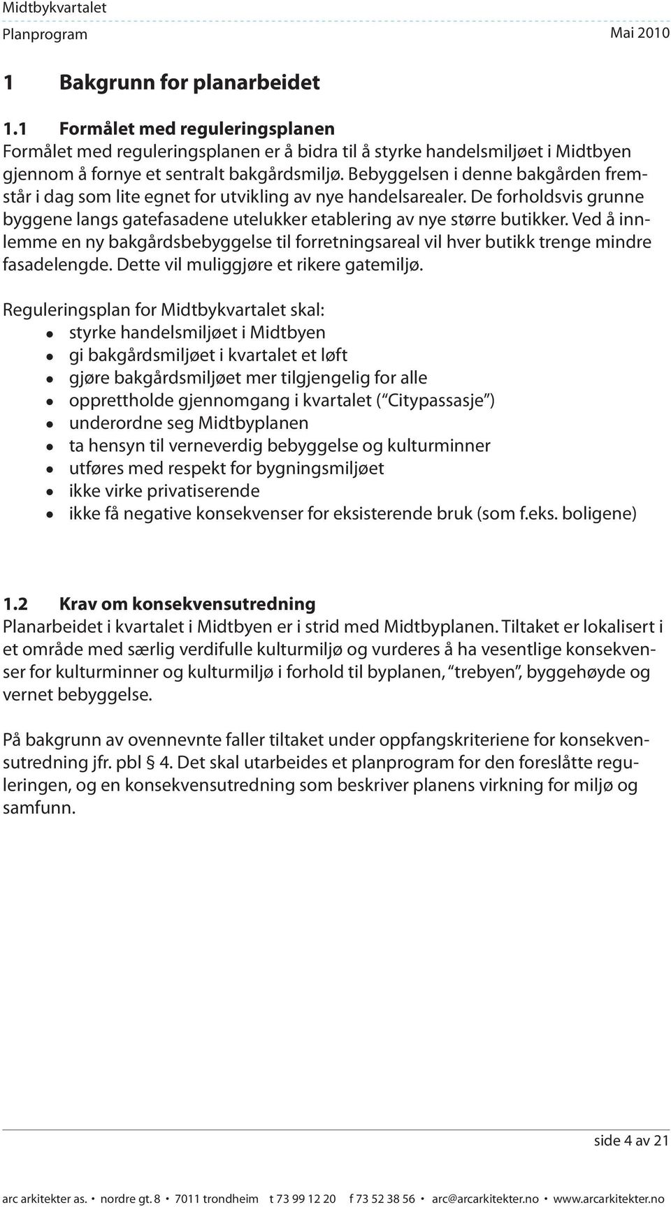 Ved å innlemme en ny bakgårdsbebyggelse til forretningsareal vil hver butikk trenge mindre fasadelengde. Dette vil muliggjøre et rikere gatemiljø.