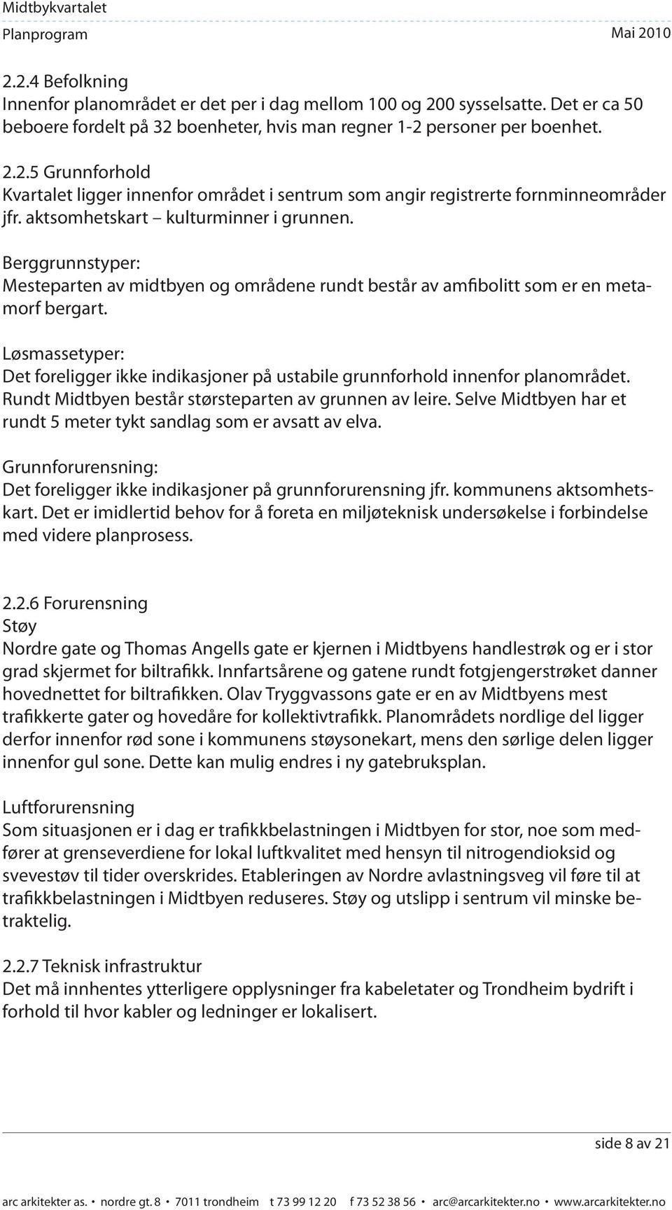 Løsmassetyper: Det foreligger ikke indikasjoner på ustabile grunnforhold innenfor planområdet. Rundt Midtbyen består størsteparten av grunnen av leire.