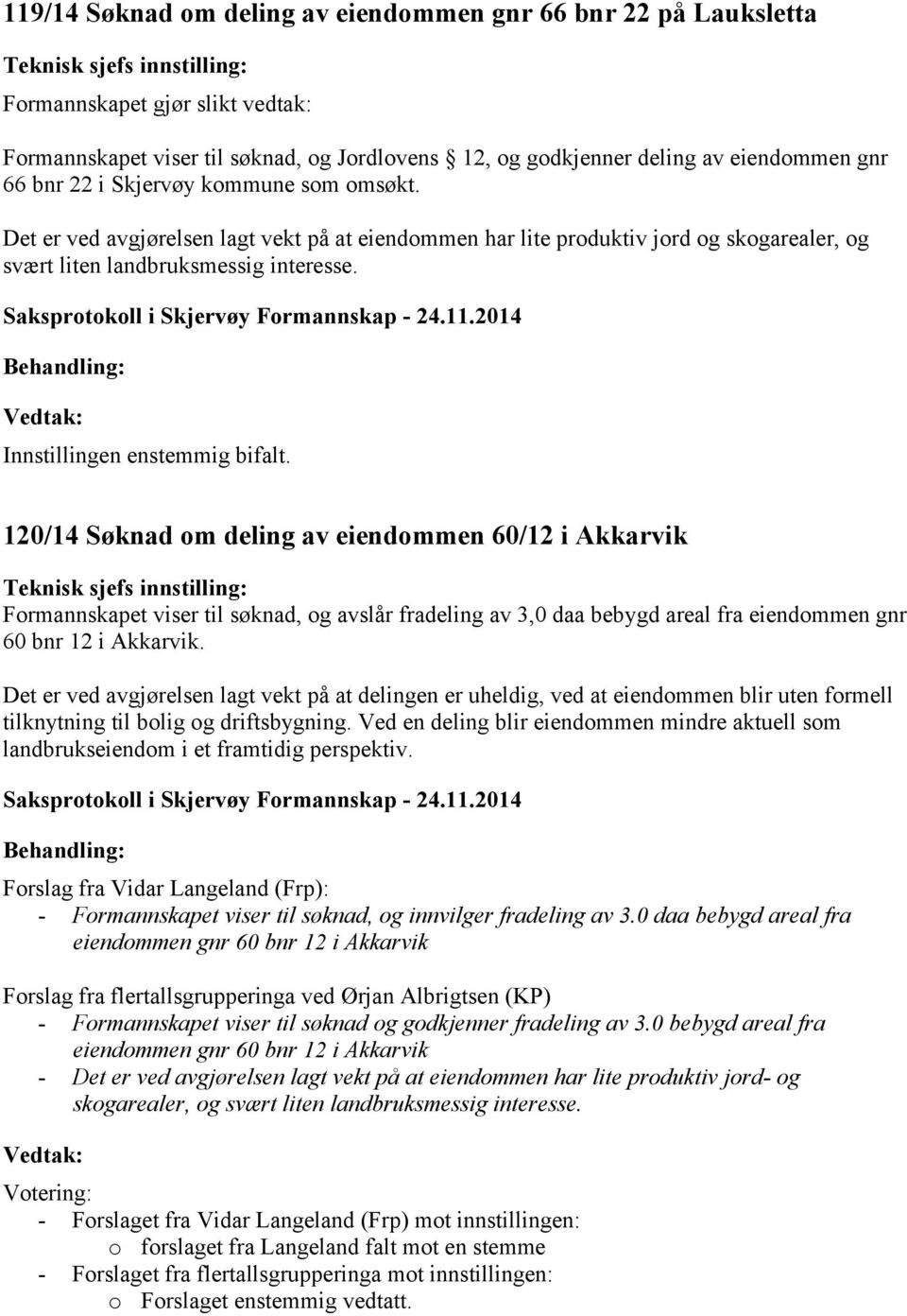 120/14 Søknad om deling av eiendommen 60/12 i Akkarvik Teknisk sjefs innstilling: Formannskapet viser til søknad, og avslår fradeling av 3,0 daa bebygd areal fra eiendommen gnr 60 bnr 12 i Akkarvik.