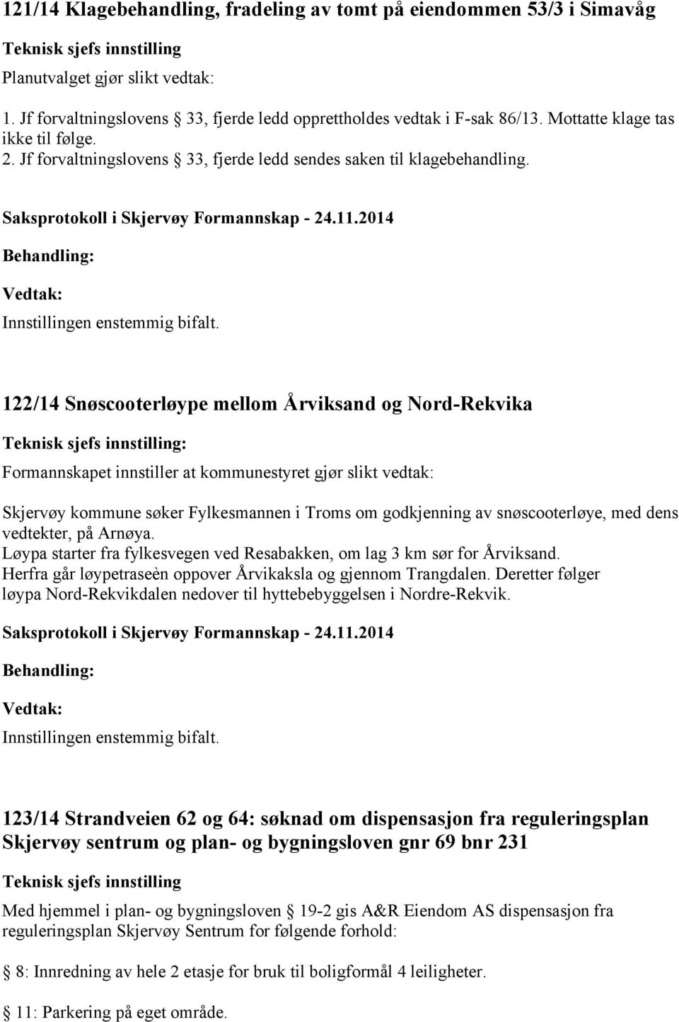 122/14 Snøscooterløype mellom Årviksand og Nord-Rekvika Teknisk sjefs innstilling: Formannskapet innstiller at kommunestyret gjør slikt vedtak: Skjervøy kommune søker Fylkesmannen i Troms om