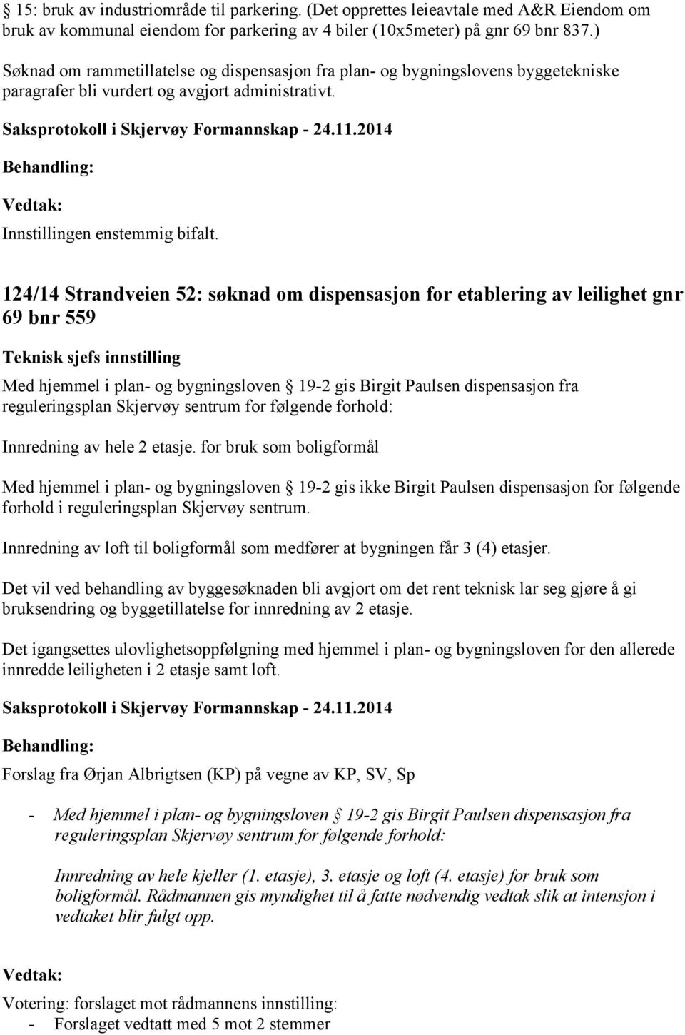 124/14 Strandveien 52: søknad om dispensasjon for etablering av leilighet gnr 69 bnr 559 Teknisk sjefs innstilling Med hjemmel i plan- og bygningsloven 19-2 gis Birgit Paulsen dispensasjon fra