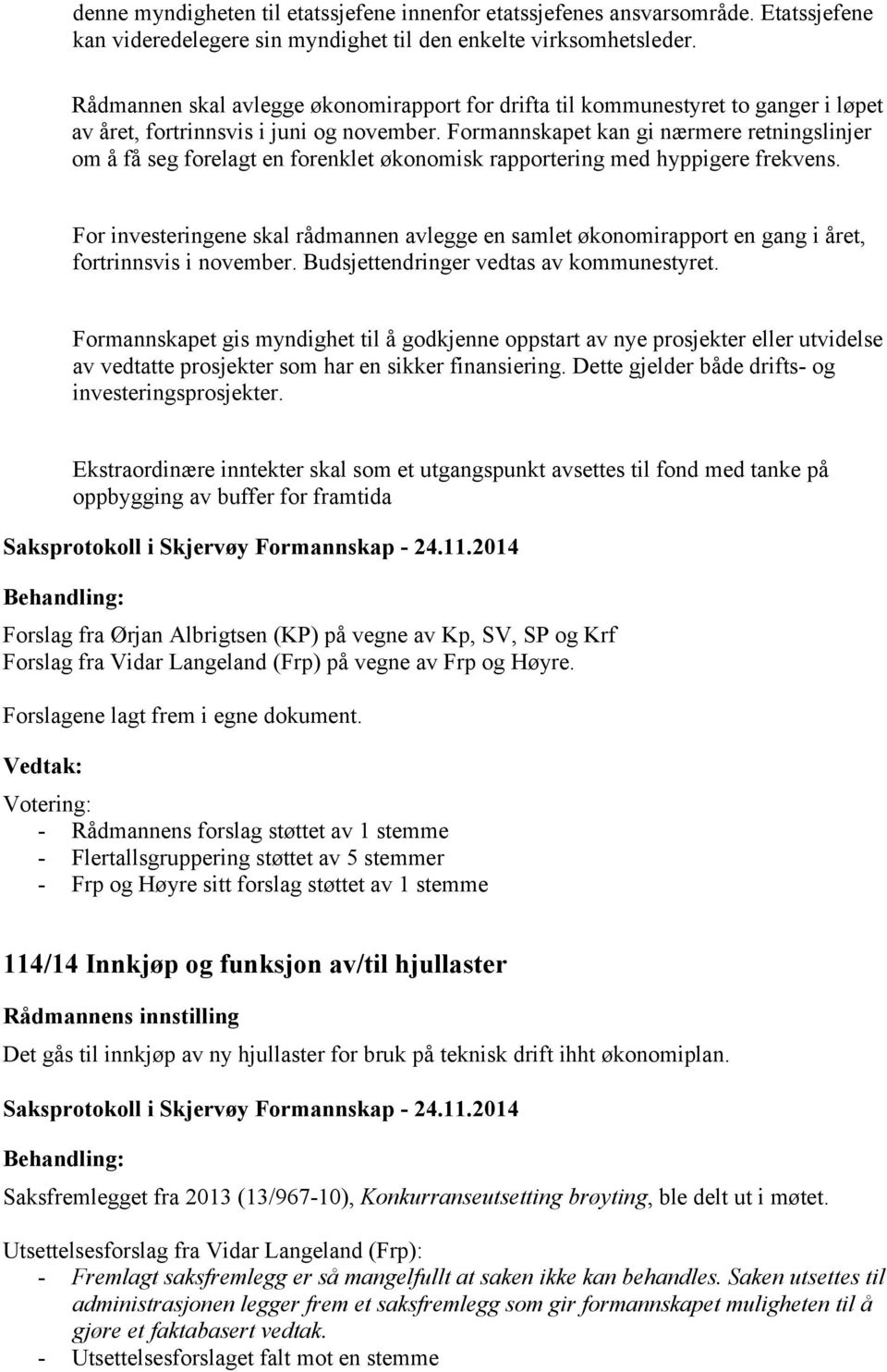 Formannskapet kan gi nærmere retningslinjer om å få seg forelagt en forenklet økonomisk rapportering med hyppigere frekvens.