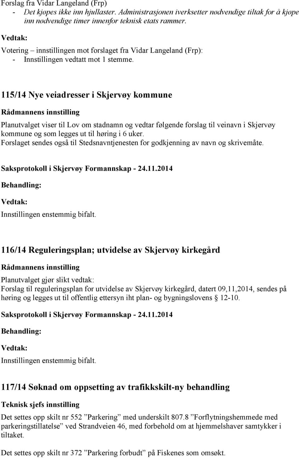 115/14 Nye veiadresser i Skjervøy kommune Rådmannens innstilling Planutvalget viser til Lov om stadnamn og vedtar følgende forslag til veinavn i Skjervøy kommune og som legges ut til høring i 6 uker.