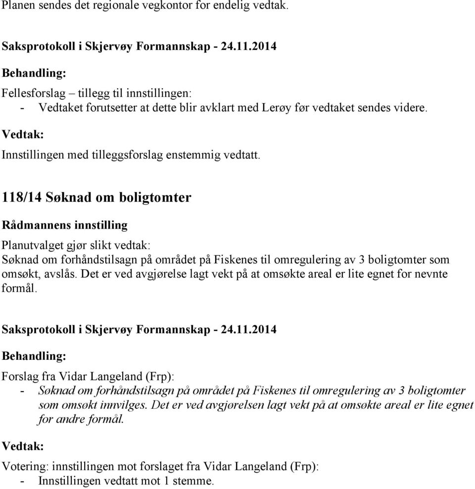 118/14 Søknad om boligtomter Rådmannens innstilling Planutvalget gjør slikt vedtak: Søknad om forhåndstilsagn på området på Fiskenes til omregulering av 3 boligtomter som omsøkt, avslås.