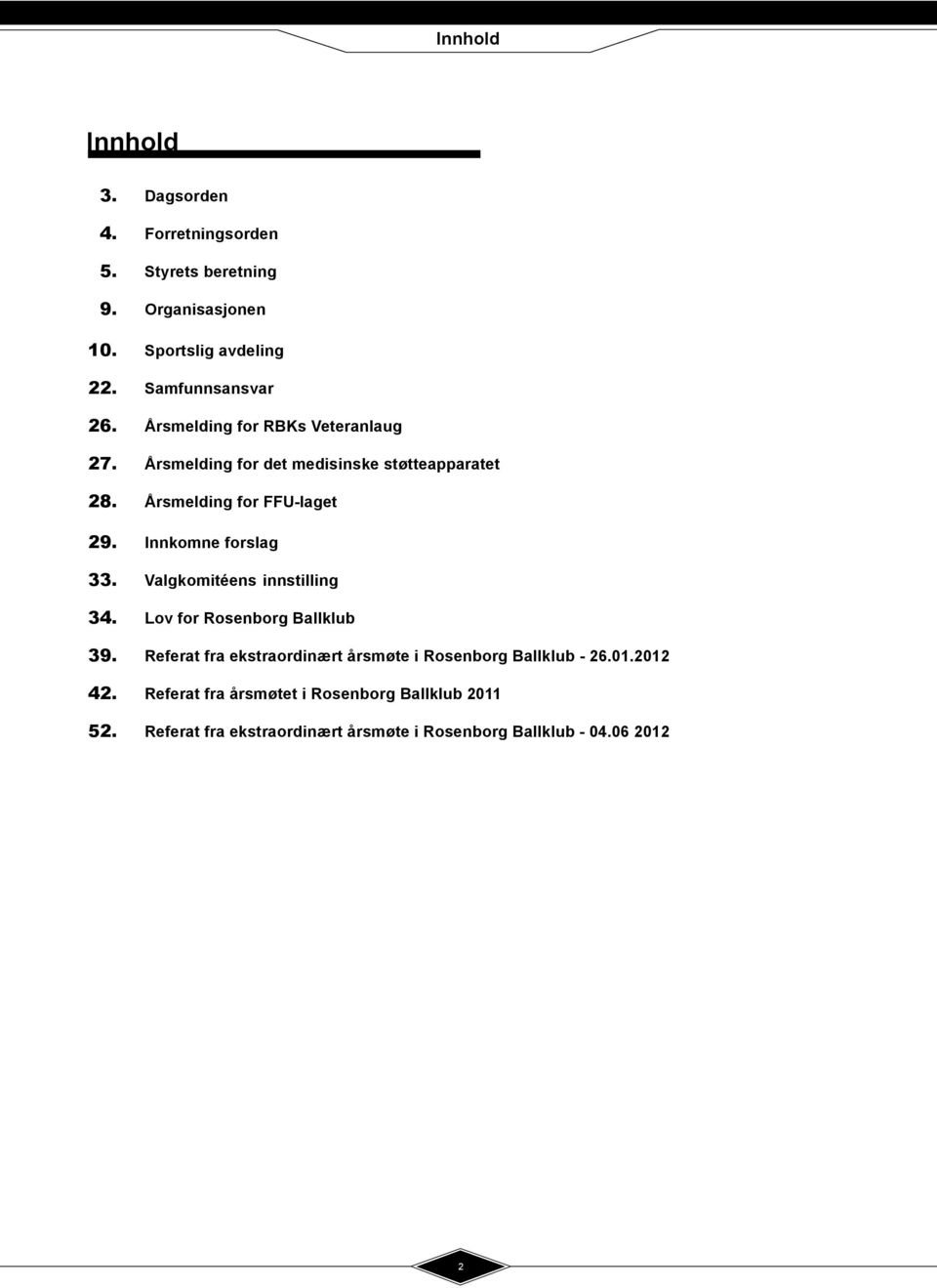 Årsmelding for FFU-laget 29. Innkomne forslag 33. Valgkomitéens innstilling 34. Lov for Rosenborg Ballklub 39.