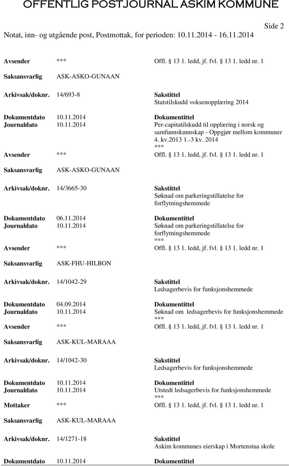 14/3665-30 Sakstittel Søknad om parkeringstillatelse for forflytningshemmede Dokumentdato 06.11.2014 Dokumentittel Journaldato 10.11.2014 Søknad om parkeringstillatelse for forflytningshemmede Offl.