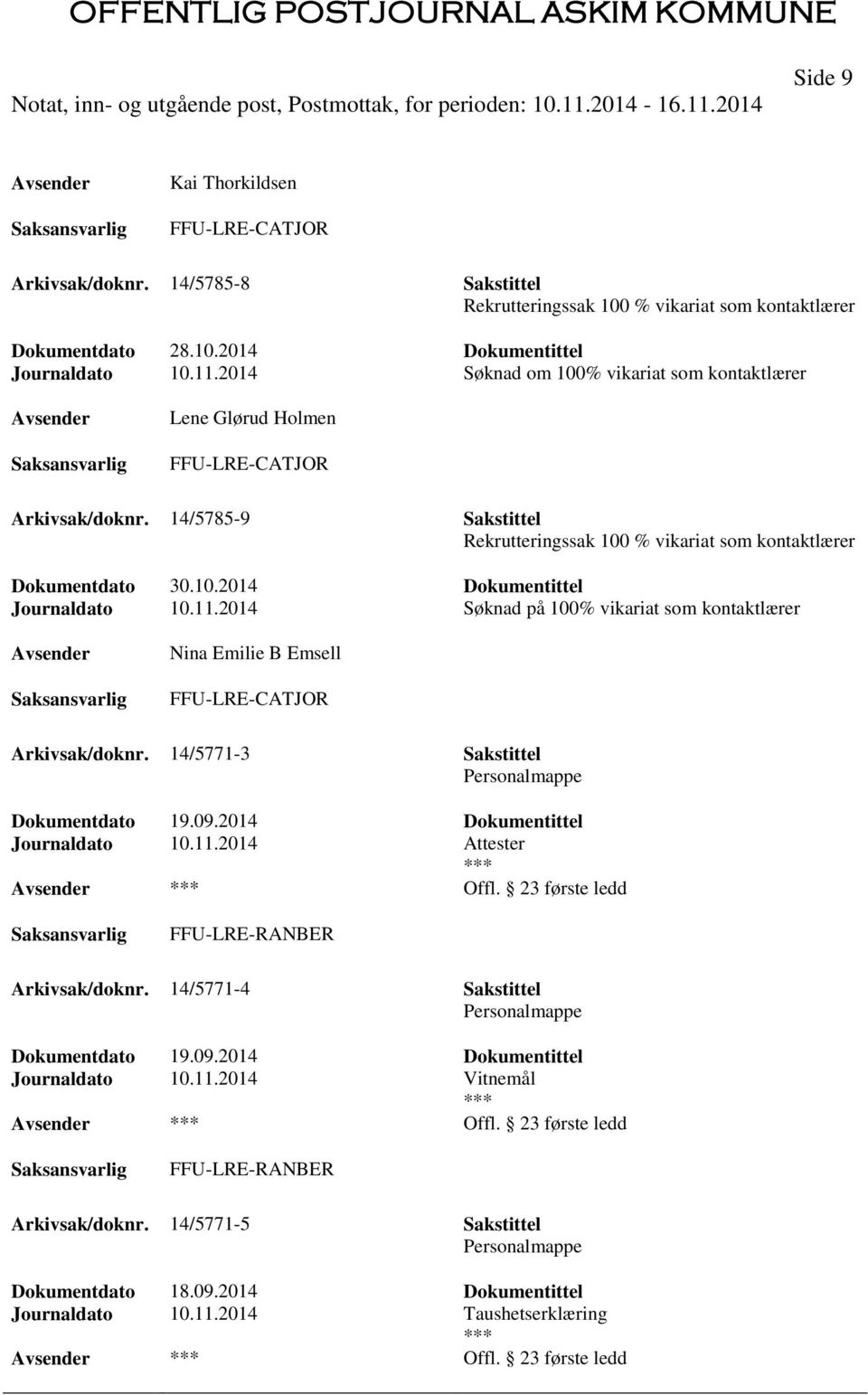 11.2014 Søknad på 100% vikariat som kontaktlærer Nina Emilie B Emsell FFU-LRE-CATJOR Arkivsak/doknr. 14/5771-3 Sakstittel Dokumentdato 19.09.2014 Dokumentittel Journaldato 10.11.2014 Attester Offl.