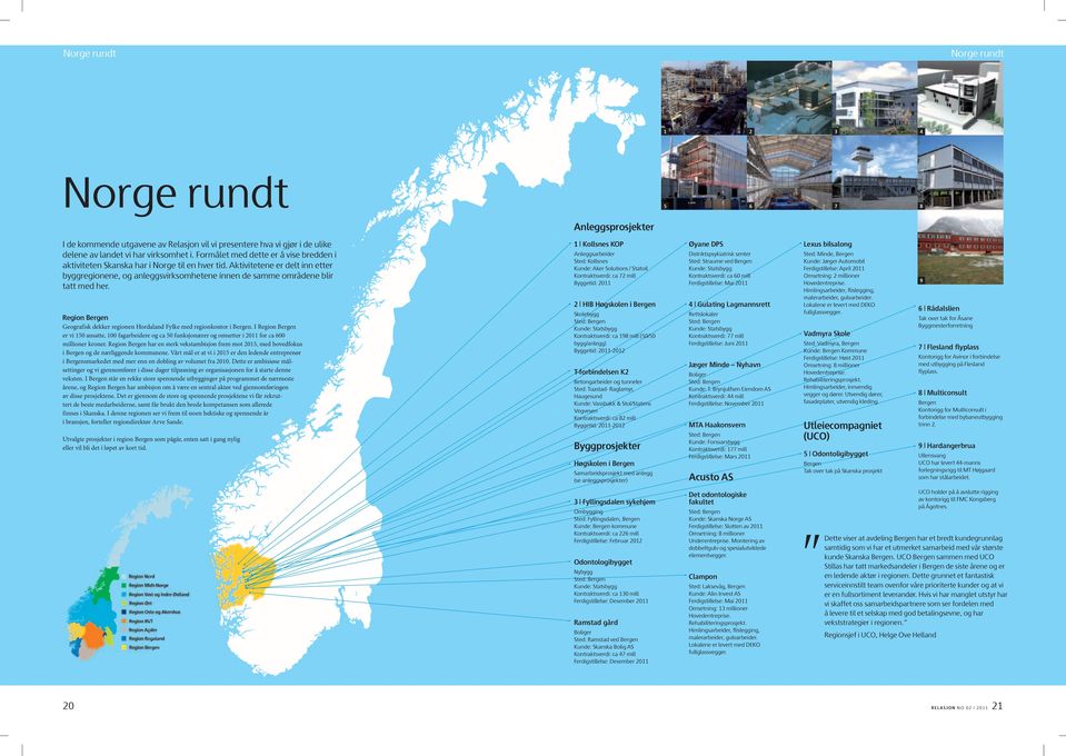 Region Bergen Geografisk dekker regionen Hordaland Fylke med regionkontor i Bergen.