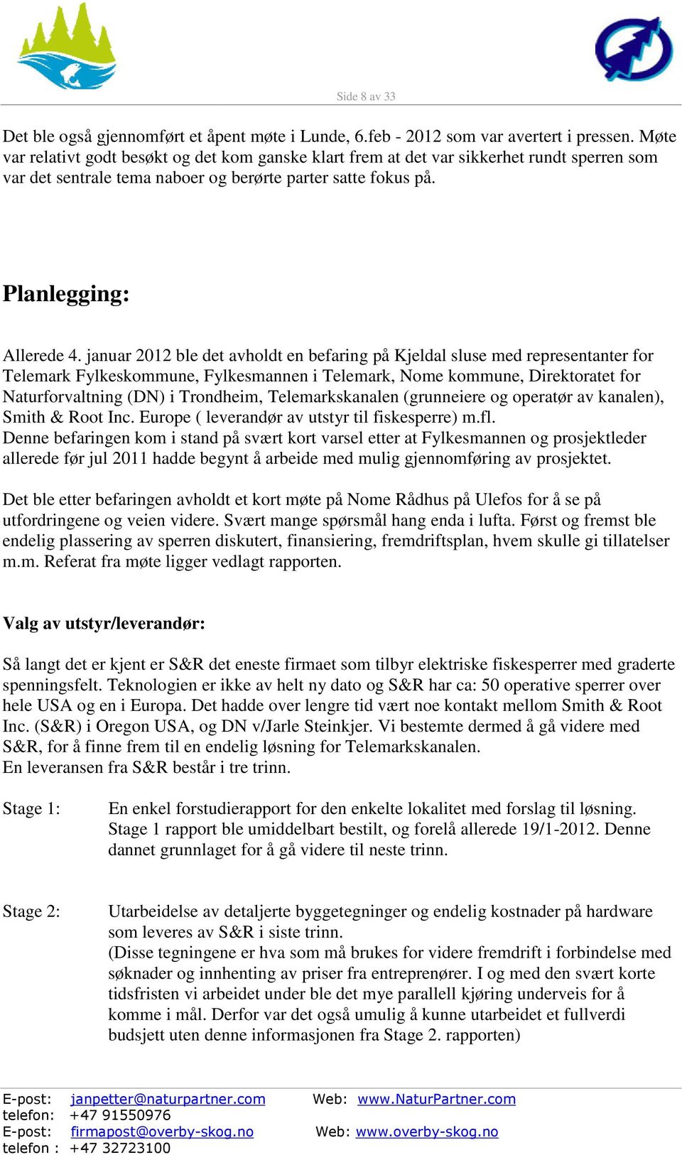 januar 2012 ble det avholdt en befaring på Kjeldal sluse med representanter for Telemark Fylkeskommune, Fylkesmannen i Telemark, Nome kommune, Direktoratet for Naturforvaltning (DN) i Trondheim,