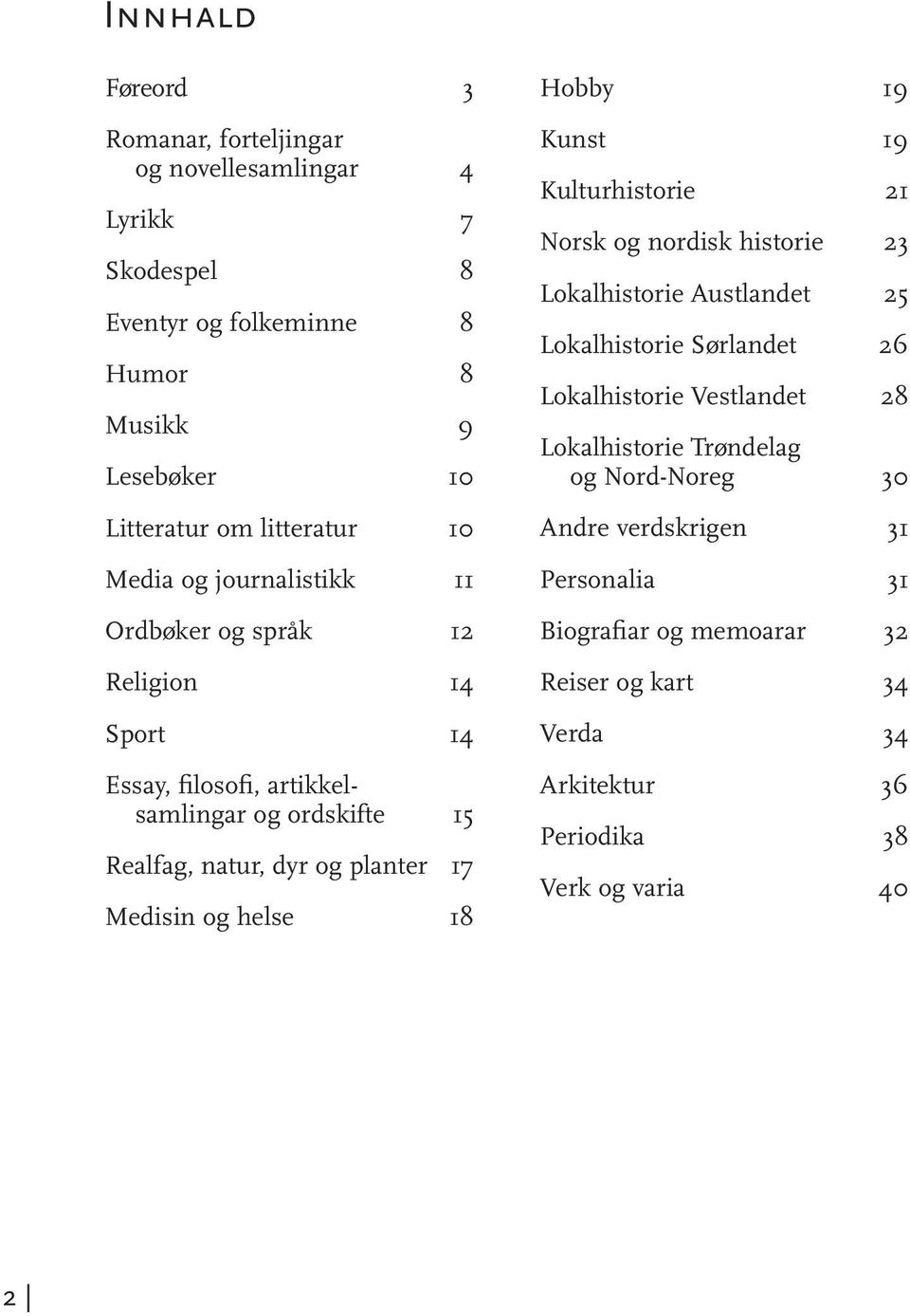 helse 18 Hobby 19 Kunst 19 Kulturhistorie 21 Norsk og nordisk historie 23 Lokalhistorie Austlandet 25 Lokalhistorie Sørlandet 26 Lokalhistorie Vestlandet 28