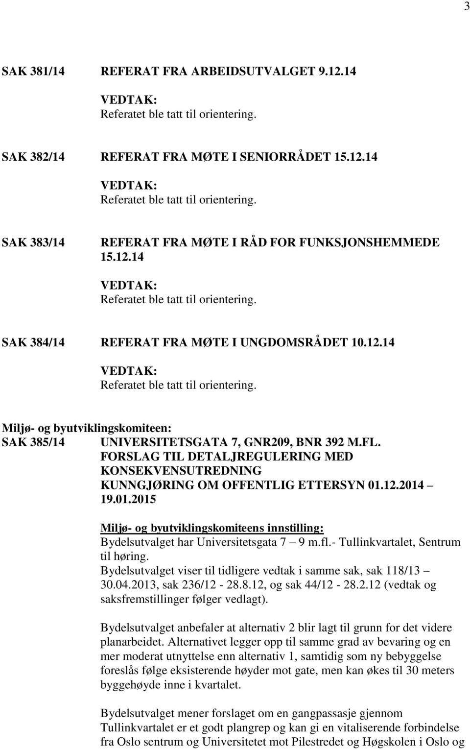 FL. FORSLAG TIL DETALJREGULERING MED KONSEKVENSUTREDNING KUNNGJØRING OM OFFENTLIG ETTERSYN 01.12.2014 19.01.2015 Miljø- og byutviklingskomiteens innstilling: Bydelsutvalget har Universitetsgata 7 9 m.