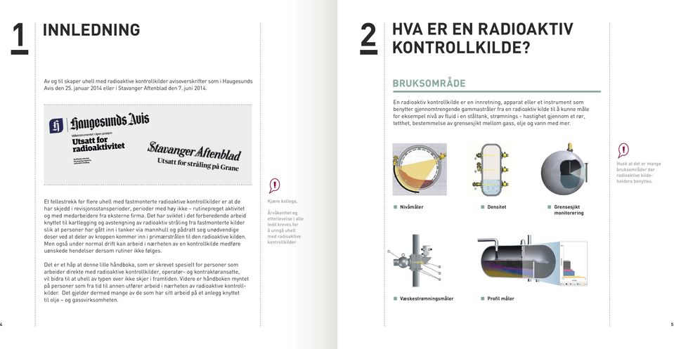 for eksempel nivå av fluid i en ståltank, strømnings - hastighet gjennom et rør, tetthet, bestemmelse av grensesjikt mellom gass, olje og vann med mer.