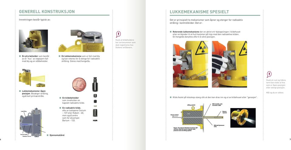 eller en blender til et hull kommer på linje med den radioaktive kilden.. En hengelås benyttes ofte til å sikre posisjon...en ytre beholder som består. av et hus av støpejern fylt.