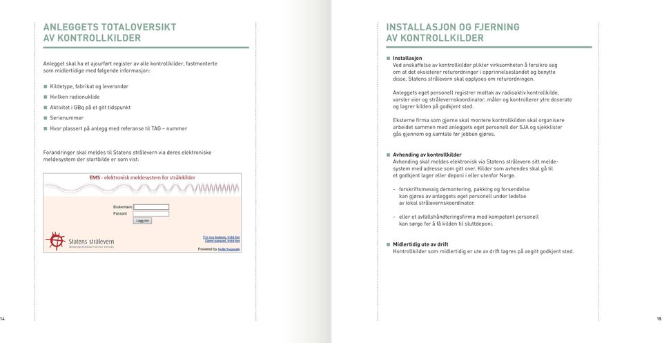 Installasjon..Ved anskaffelse av kontrollkilder plikter virksomheten å forsikre seg. om at det eksisterer returordninger i opprinnelseslandet og benytte. disse.