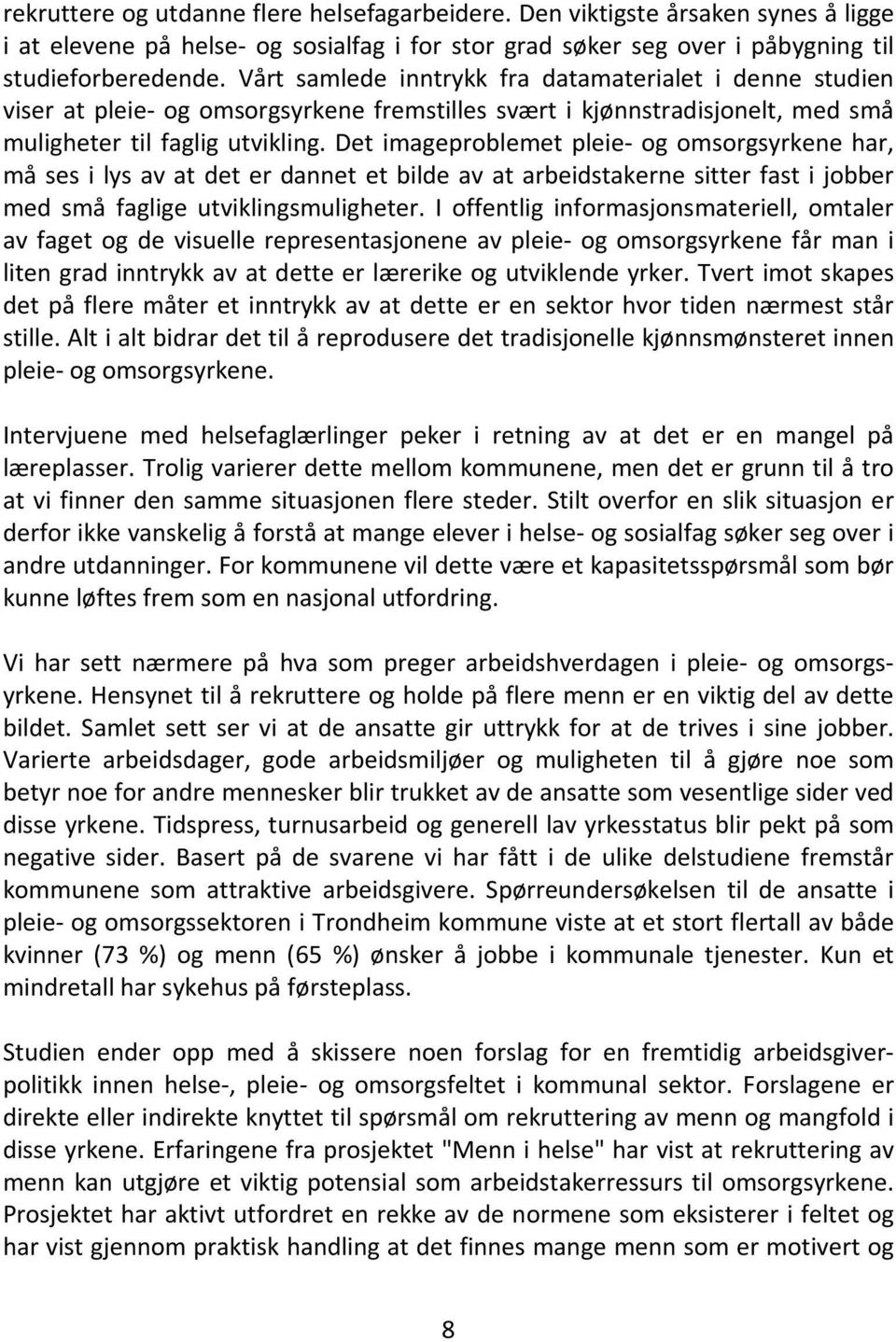 Det imageproblemet pleie- og omsorgsyrkene har, må ses i lys av at det er dannet et bilde av at arbeidstakerne sitter fast i jobber med små faglige utviklingsmuligheter.