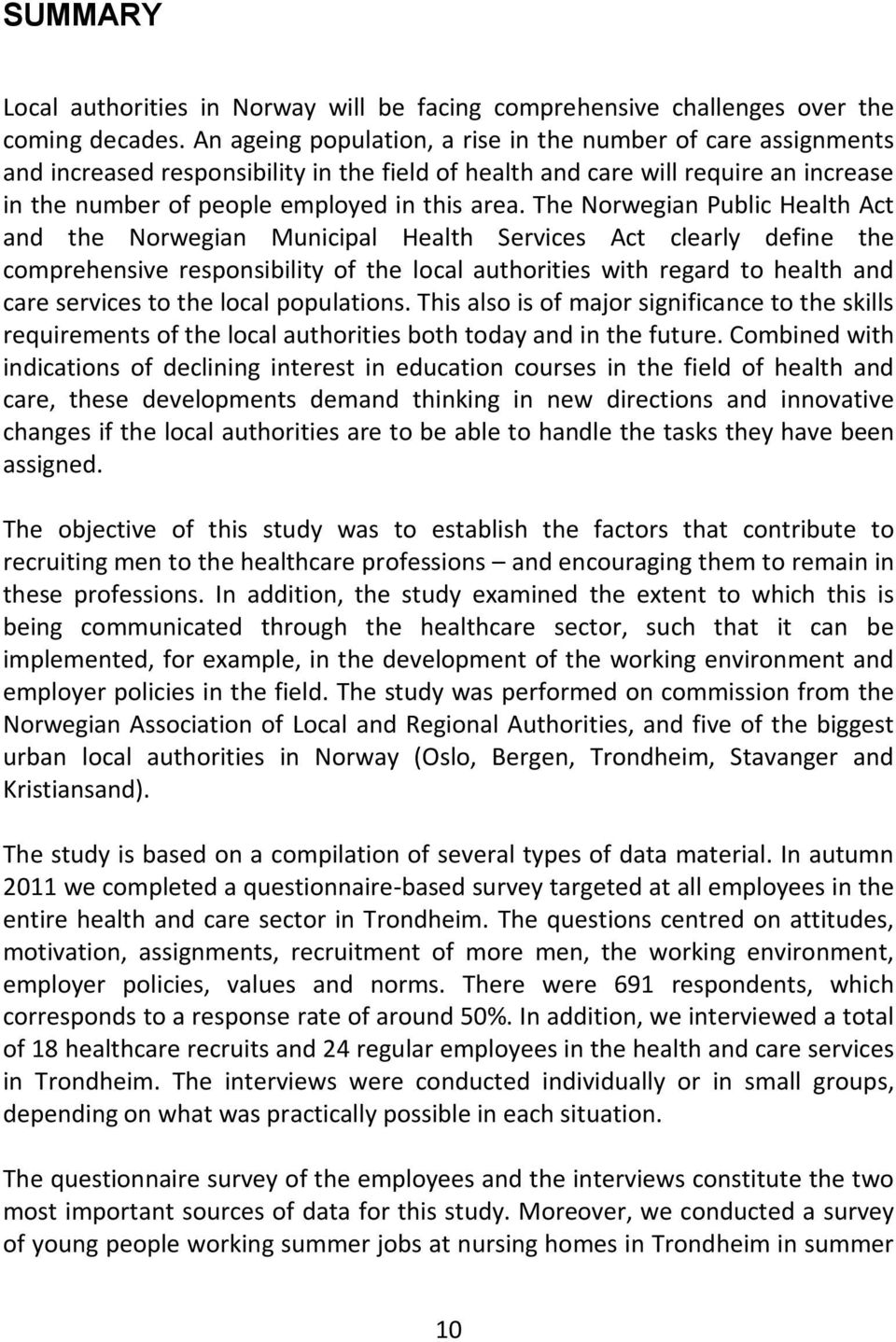 The Norwegian Public Health Act and the Norwegian Municipal Health Services Act clearly define the comprehensive responsibility of the local authorities with regard to health and care services to the