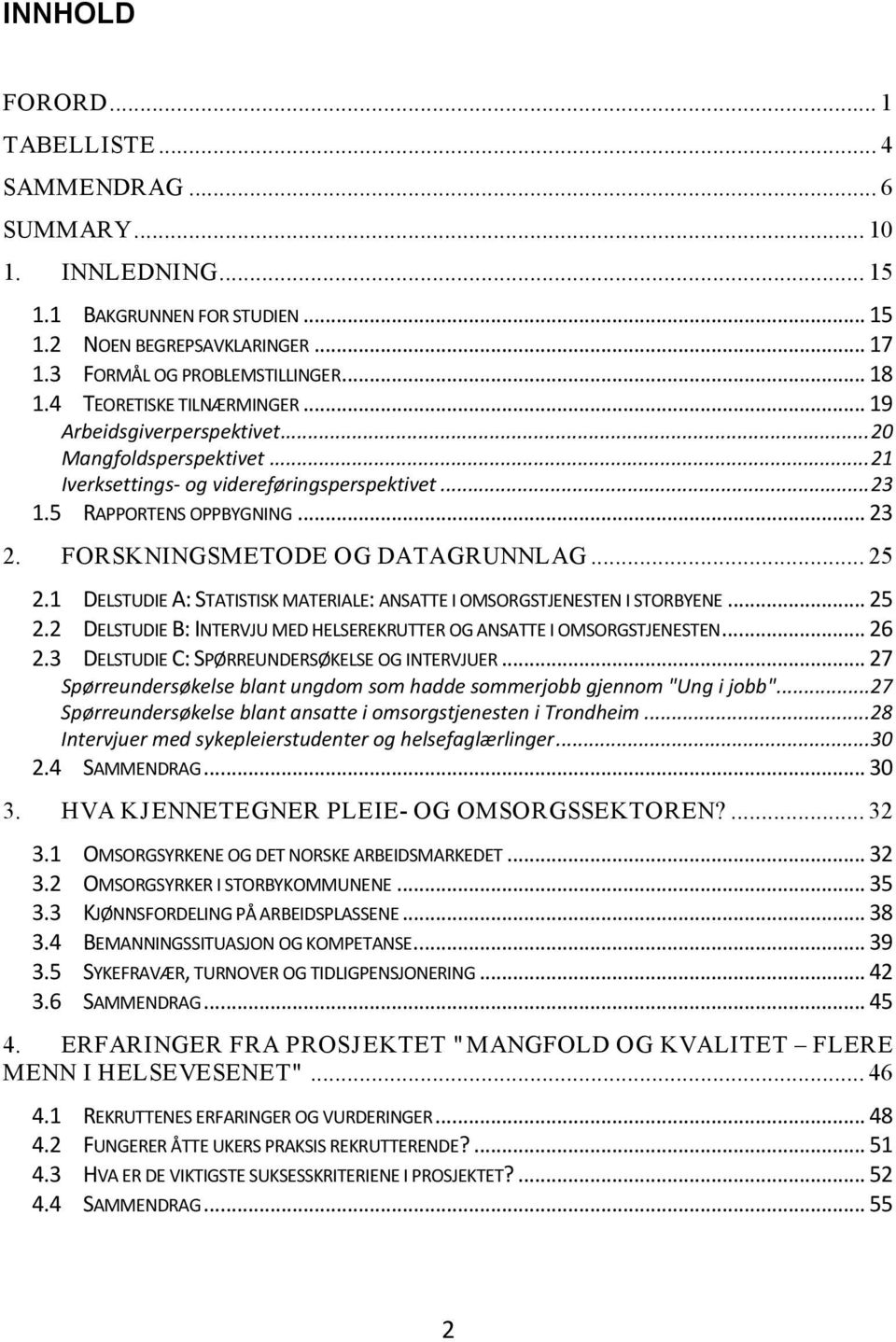 FORSKNINGSMETODE OG DATAGRUNNLAG... 25 2.1 DELSTUDIE A: STATISTISK MATERIALE: ANSATTE I OMSORGSTJENESTEN I STORBYENE... 25 2.2 DELSTUDIE B: INTERVJU MED HELSEREKRUTTER OG ANSATTE I OMSORGSTJENESTEN.