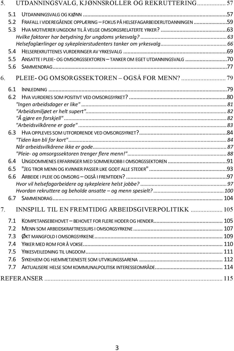 4 HELSEREKRUTTENES VURDERINGER AV YRKESVALG...69 5.5 ANSATTE I PLEIE- OG OMSORGSSEKTOREN TANKER OM EGET UTDANNINGSVALG...70 5.6 SAMMENDRAG...77 6. PLEIE- OG OMSORGSSEKTOREN OGSÅ FOR MENN?... 79 6.