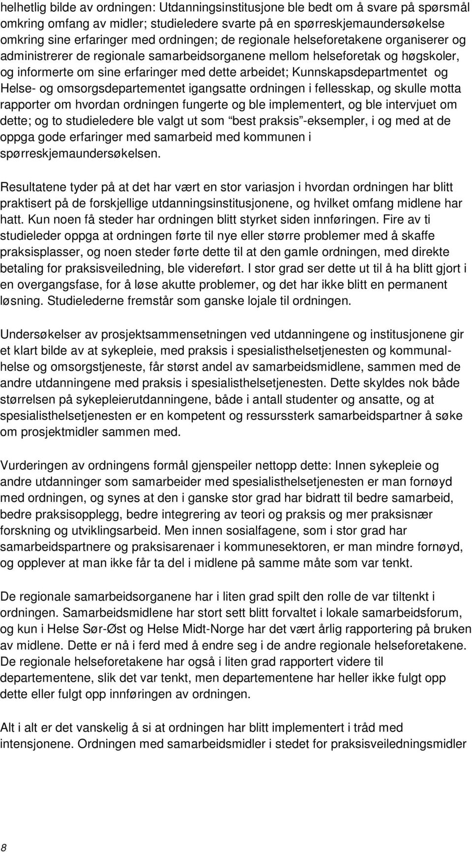 Kunnskapsdepartmentet og Helse- og omsorgsdepartementet igangsatte ordningen i fellesskap, og skulle motta rapporter om hvordan ordningen fungerte og ble implementert, og ble intervjuet om dette; og