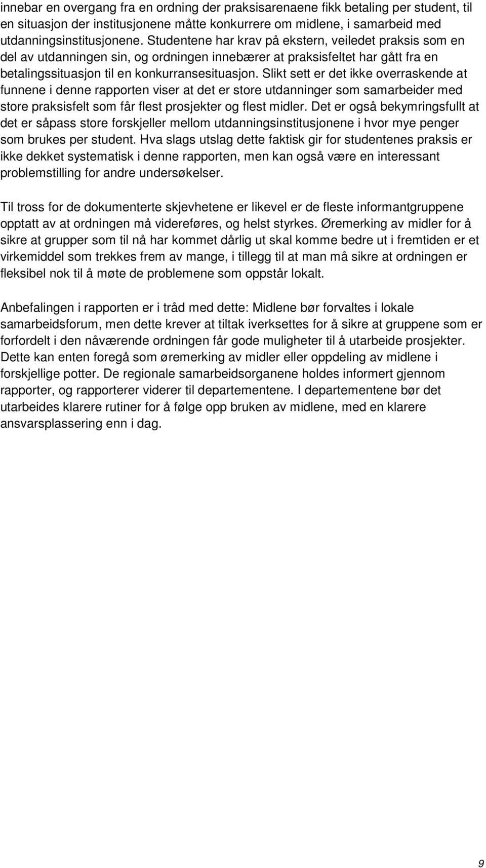 Slikt sett er det ikke overraskende at funnene i denne rapporten viser at det er store utdanninger som samarbeider med store praksisfelt som får flest prosjekter og flest midler.