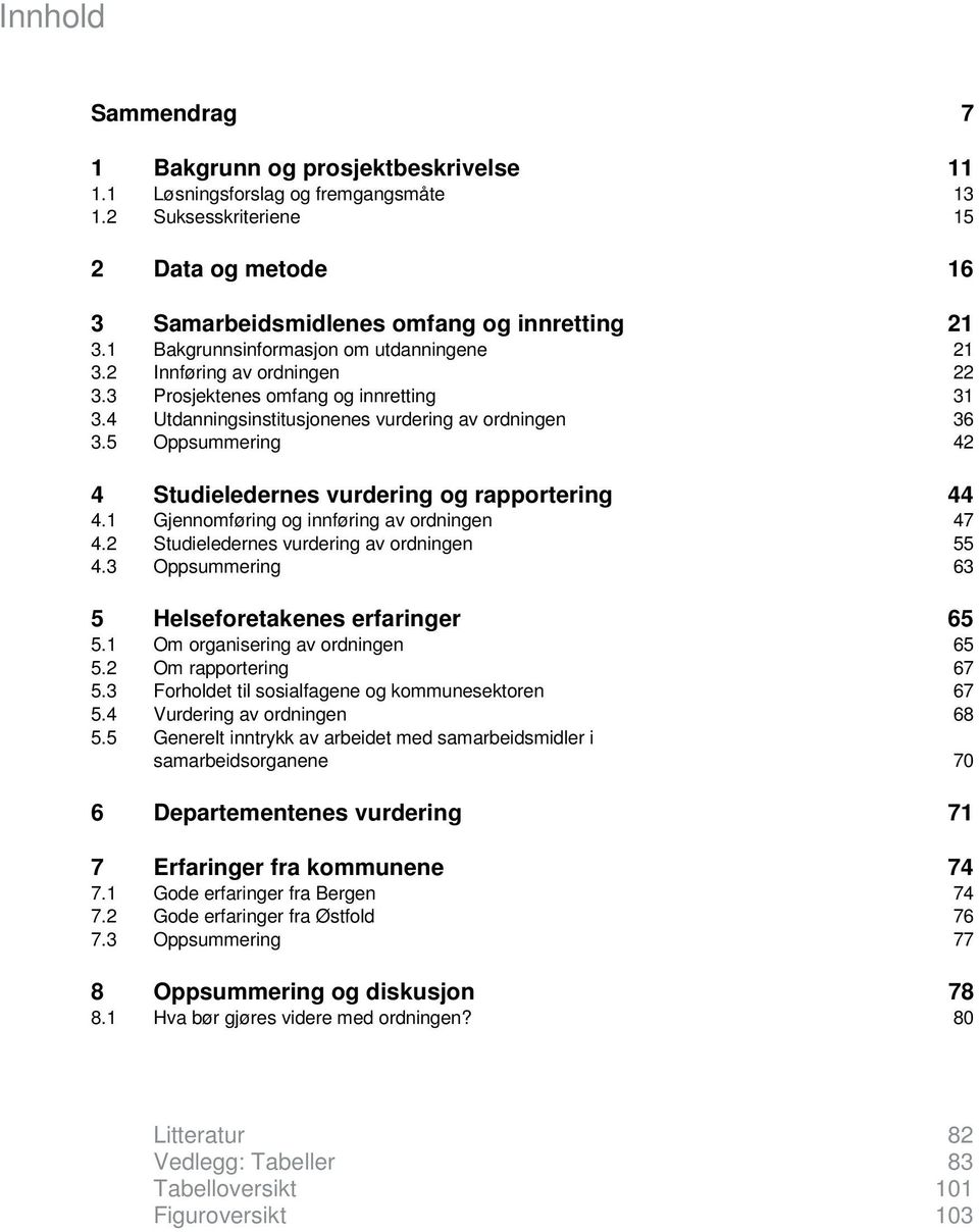 5 Oppsummering 42 4 Studieledernes vurdering og rapportering 44 4.1 Gjennomføring og innføring av ordningen 47 4.2 Studieledernes vurdering av ordningen 55 4.