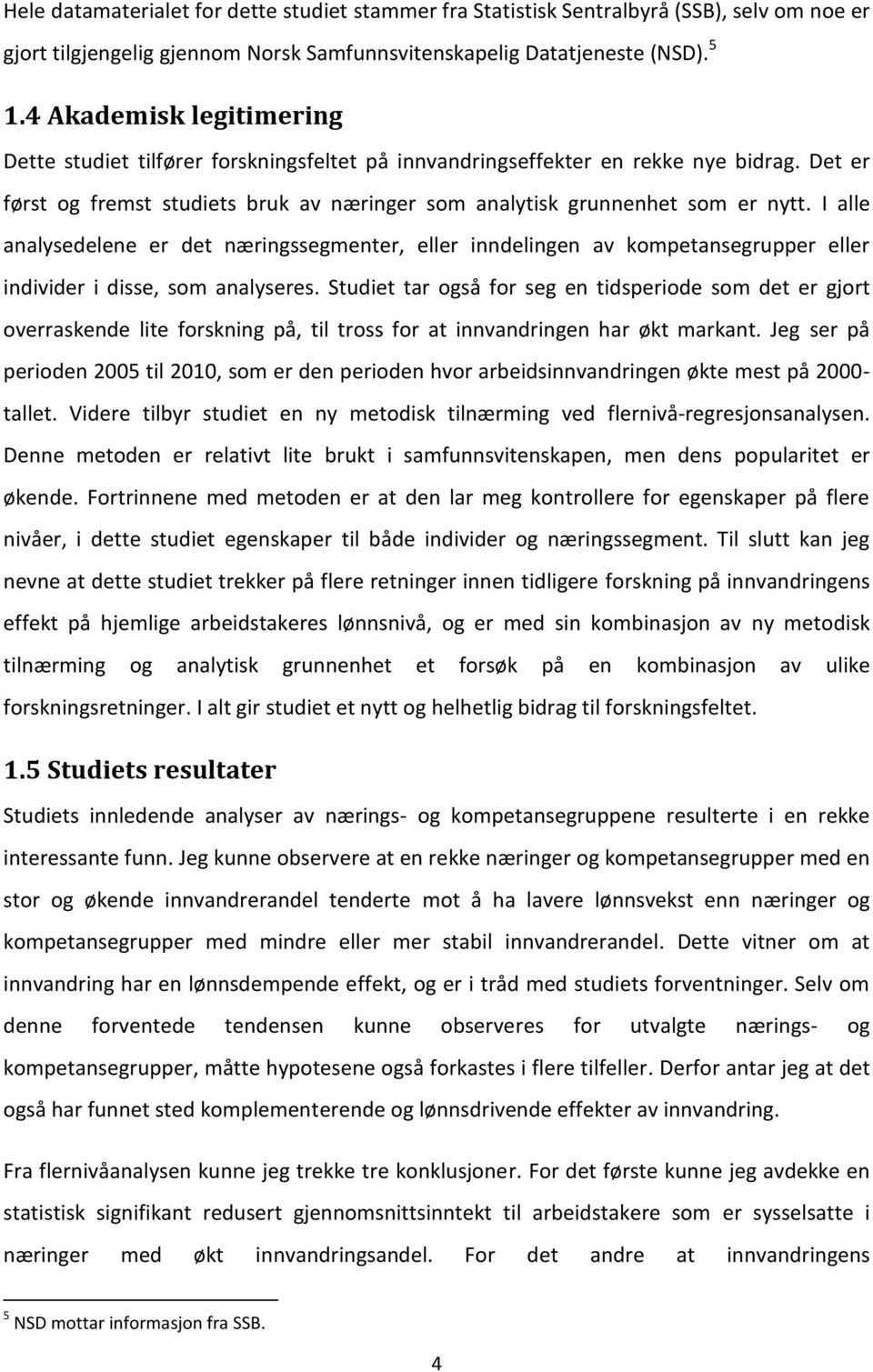 I alle analysedelene er det næringssegmenter, eller inndelingen av kompetansegrupper eller individer i disse, som analyseres.