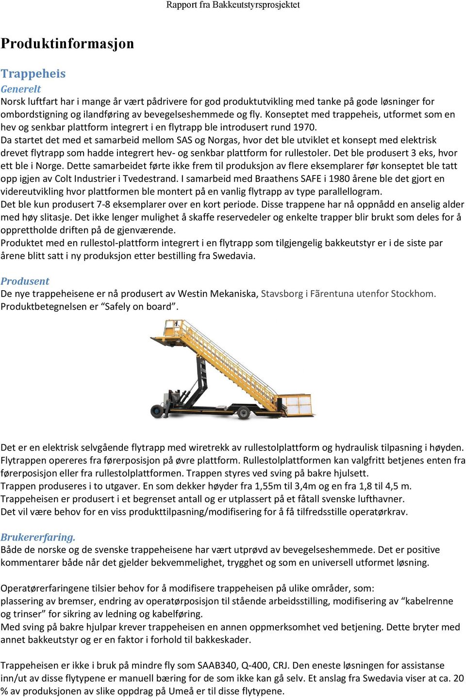 Da startet det med et samarbeid mellom SAS og Norgas, hvor det ble utviklet et konsept med elektrisk drevet flytrapp som hadde integrert hev- og senkbar plattform for rullestoler.