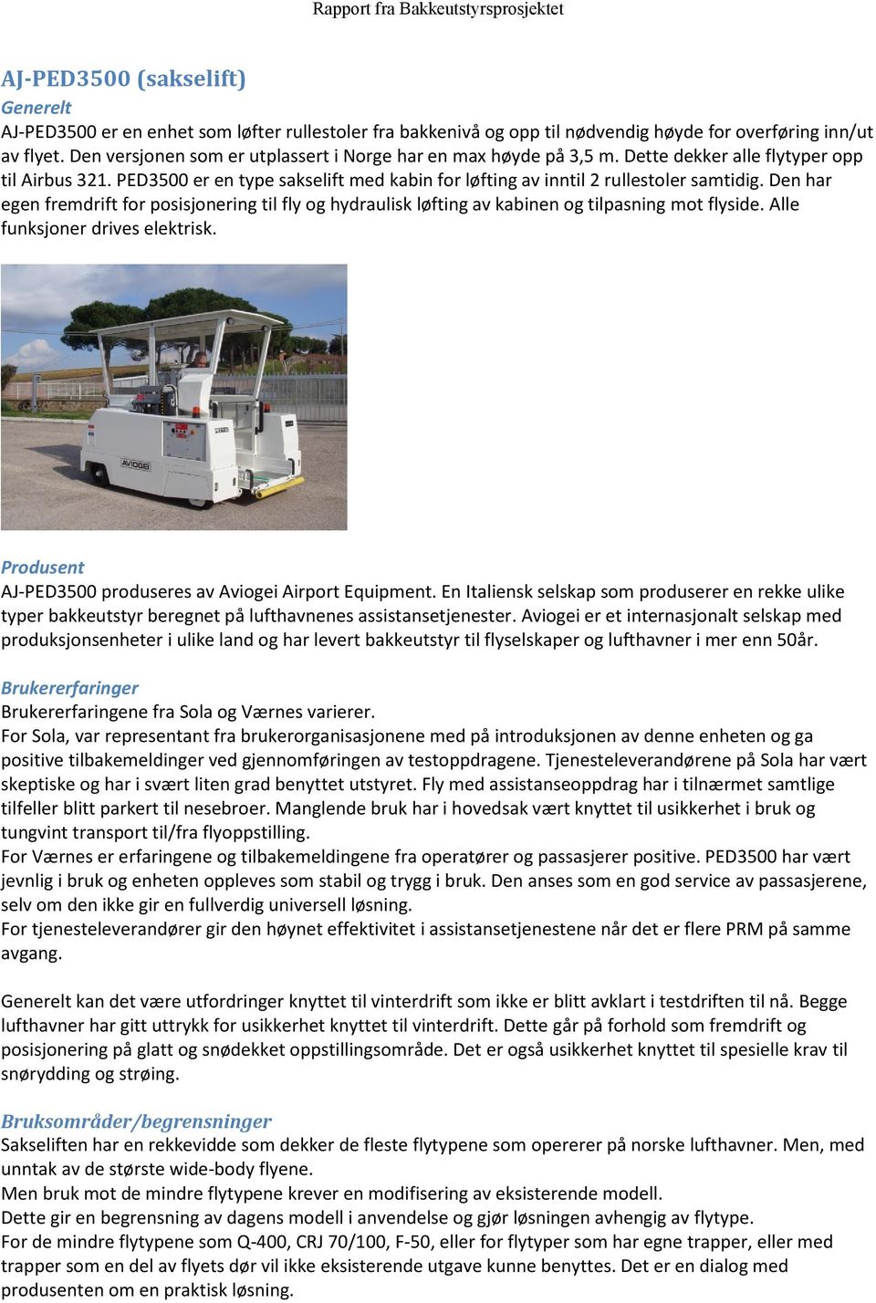 Den har egen fremdrift for posisjonering til fly og hydraulisk løfting av kabinen og tilpasning mot flyside. Alle funksjoner drives elektrisk.