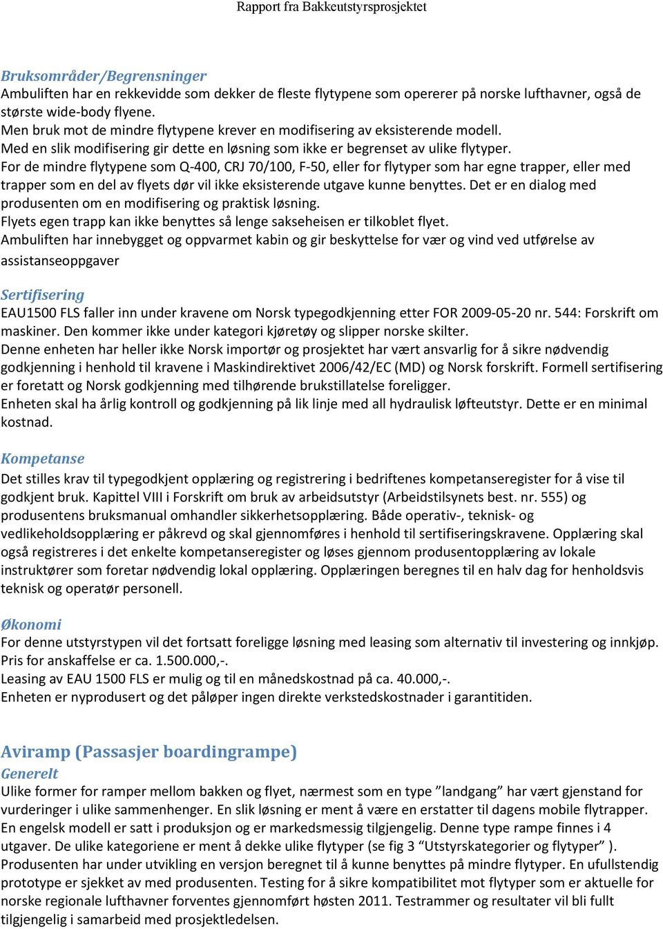 For de mindre flytypene som Q-400, CRJ 70/100, F-50, eller for flytyper som har egne trapper, eller med trapper som en del av flyets dør vil ikke eksisterende utgave kunne benyttes.