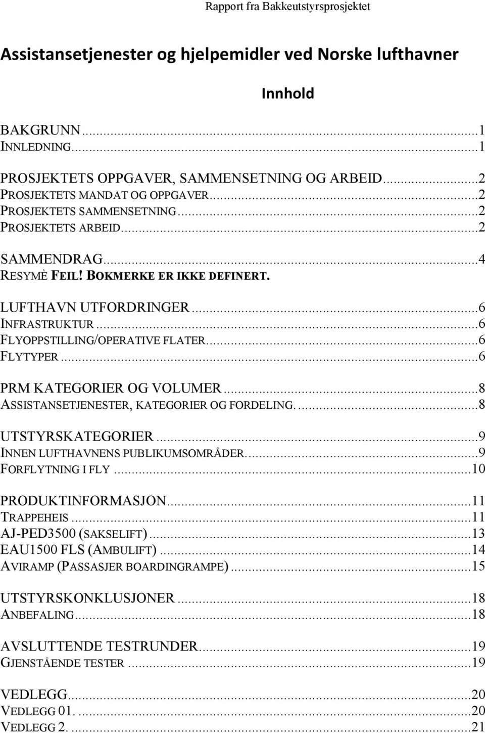 ..6 PRM KATEGORIER OG VOLUMER...8 ASSISTANSETJENESTER, KATEGORIER OG FORDELING....8 UTSTYRSKATEGORIER...9 INNEN LUFTHAVNENS PUBLIKUMSOMRÅDER....9 FORFLYTNING I FLY...10 PRODUKTINFORMASJON.