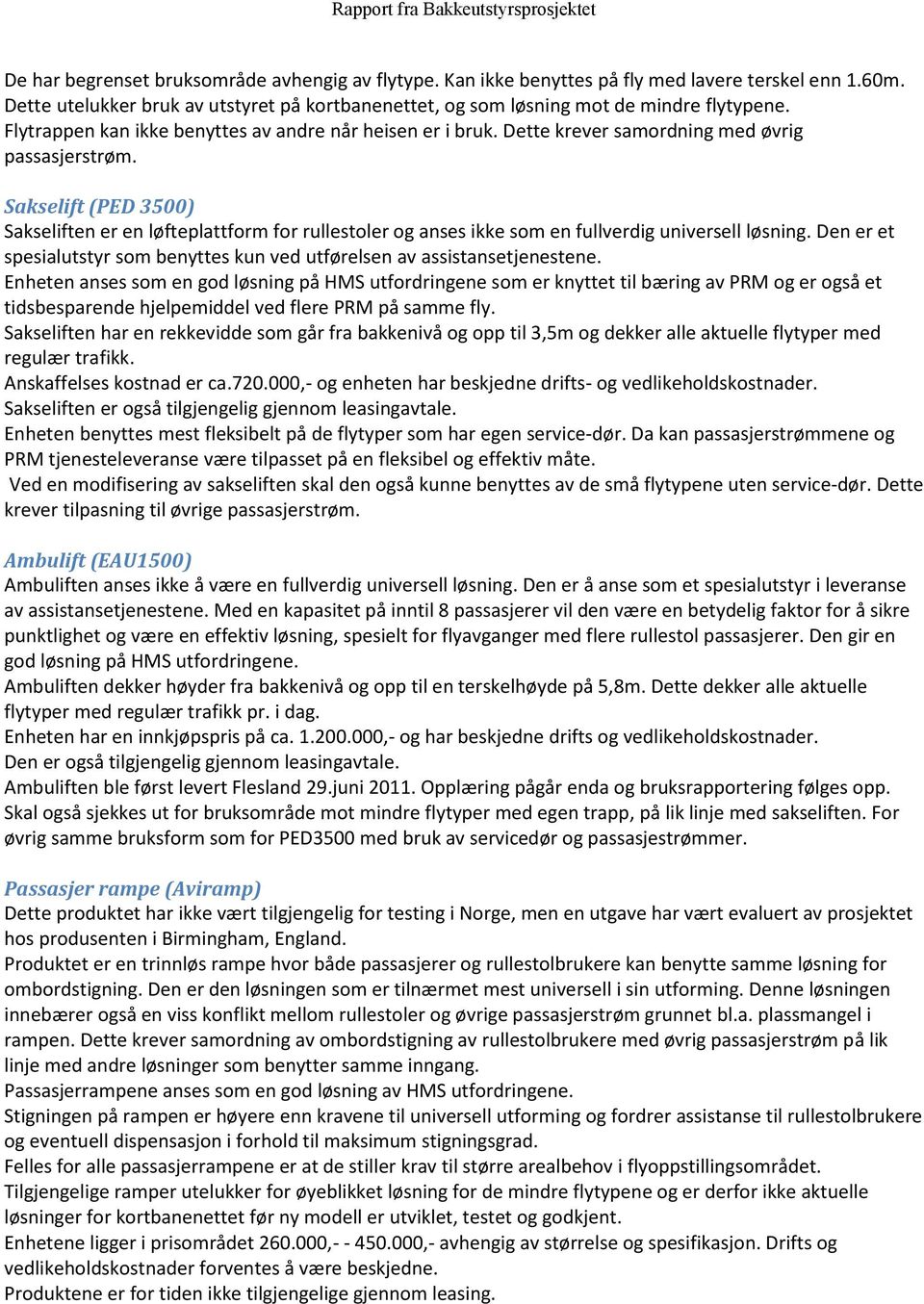 Sakselift (PED 3500) Sakseliften er en løfteplattform for rullestoler og anses ikke som en fullverdig universell løsning.